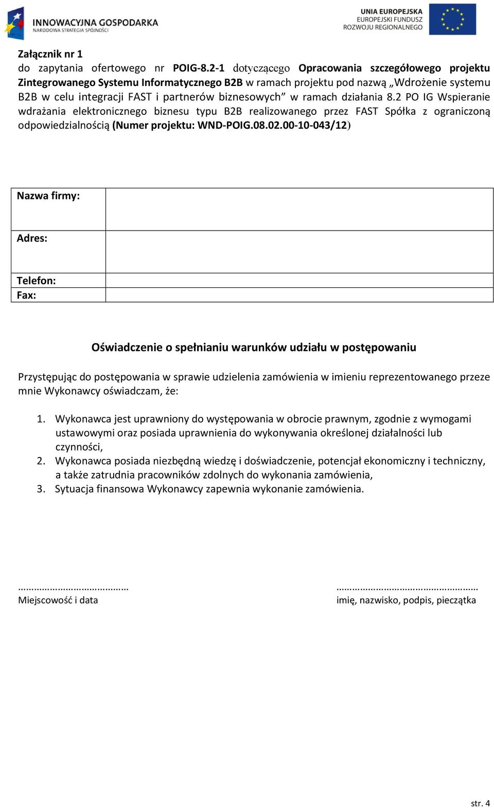 00-10-043/12) Nazwa firmy: Adres: Telefon: Fax: Oświadczenie o spełnianiu warunków udziału w postępowaniu Przystępując do postępowania w sprawie udzielenia zamówienia w imieniu reprezentowanego