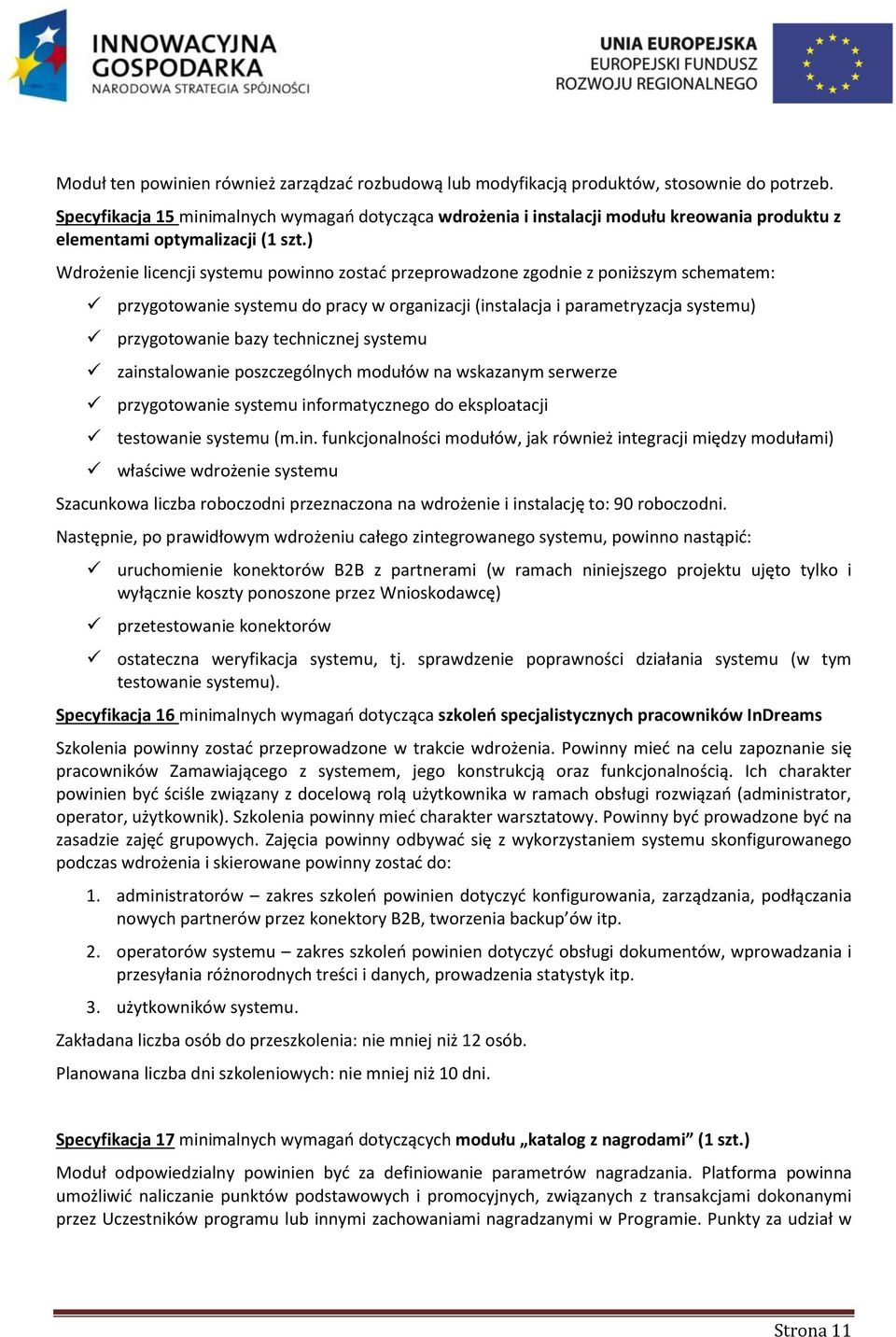 ) Wdrożenie licencji systemu powinno zostać przeprowadzone zgodnie z poniższym schematem: przygotowanie systemu do pracy w organizacji (instalacja i parametryzacja systemu) przygotowanie bazy