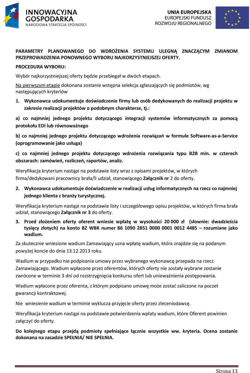 Wykonawca udokumentuje doświadczenie firmy lub osób dedykowanych do realizacji projektu w zakresie realizacji projektów o podobnym charakterze, tj.