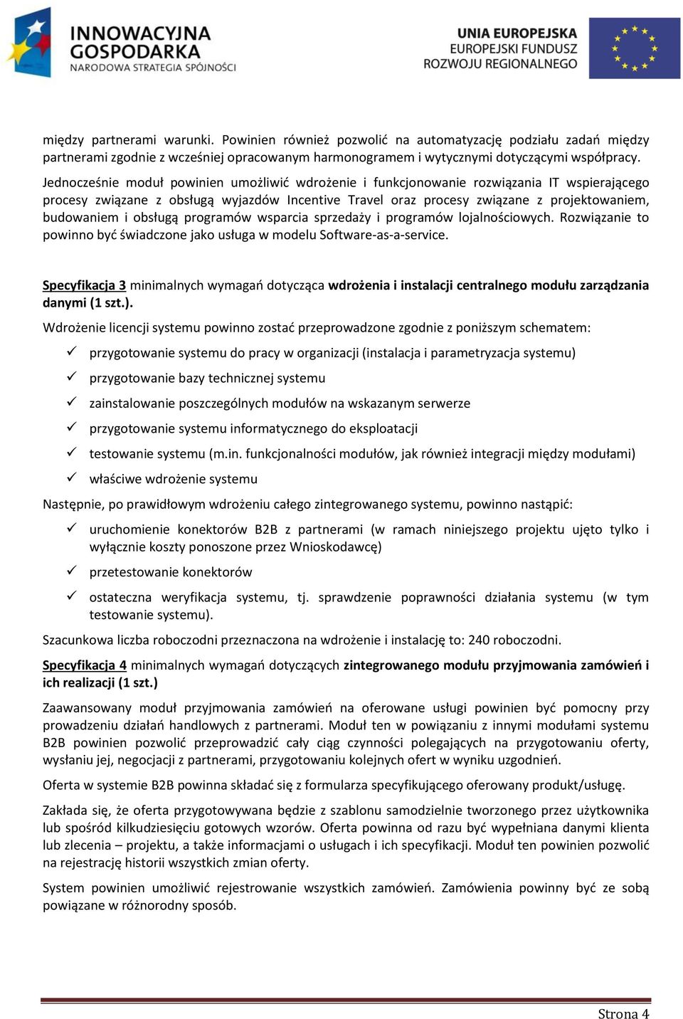 obsługą programów wsparcia sprzedaży i programów lojalnościowych. Rozwiązanie to powinno być świadczone jako usługa w modelu Software-as-a-service.