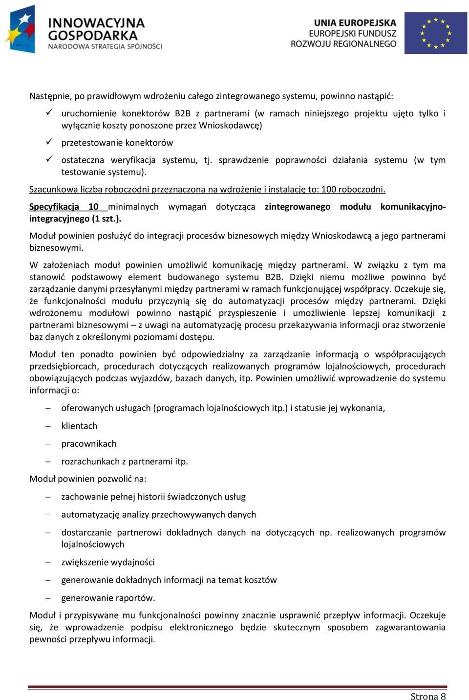 Szacunkowa liczba roboczodni przeznaczona na wdrożenie i instalację to: 100 roboczodni. Specyfikacja 10 minimalnych wymagań dotycząca zintegrowanego modułu komunikacyjnointegracyjnego (1 szt.).