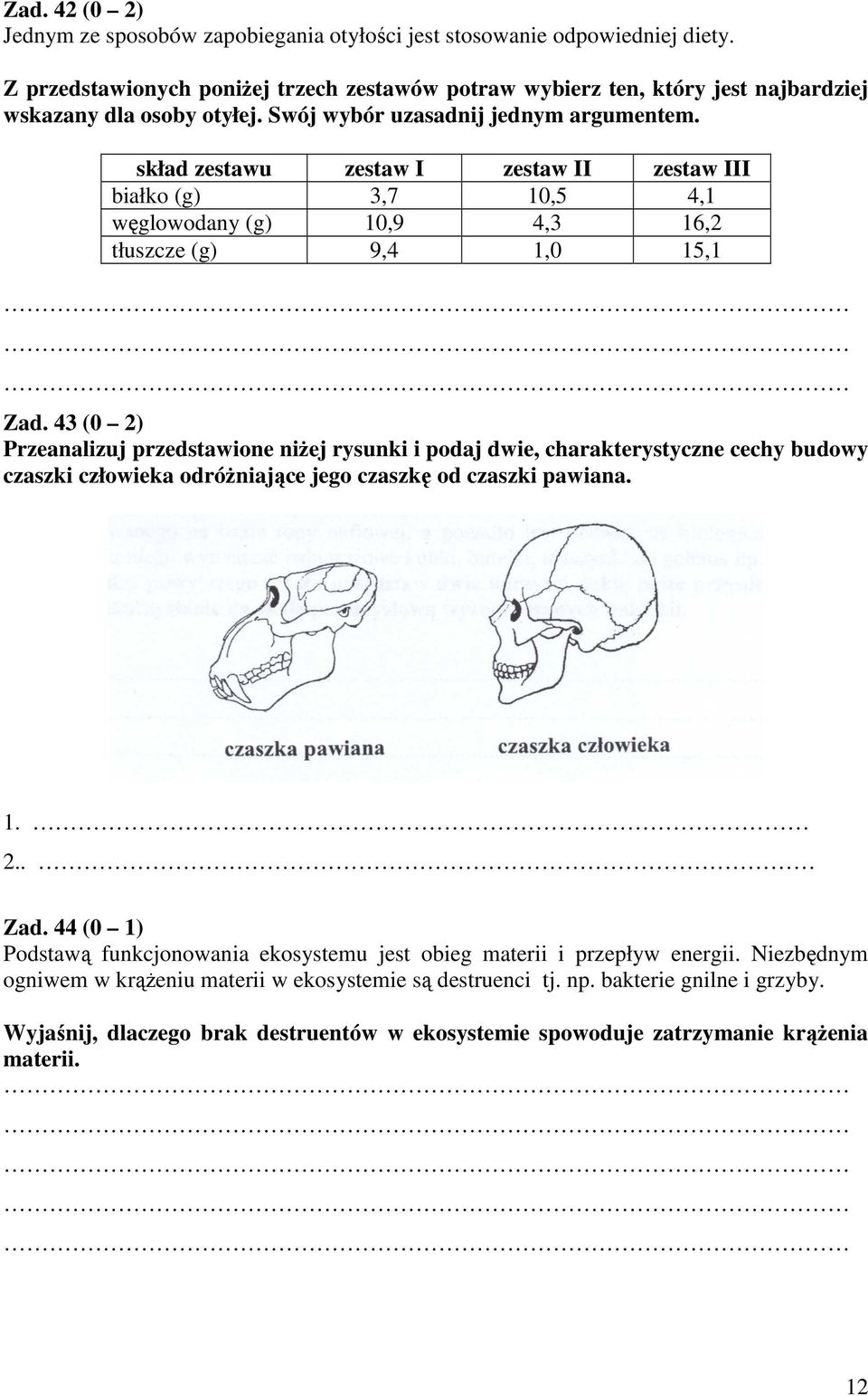 skład zestawu zestaw I zestaw II zestaw III białko (g) 3,7 10,5 4,1 węglowodany (g) 10,9 4,3 16,2 tłuszcze (g) 9,4 1,0 15,1 Zad.