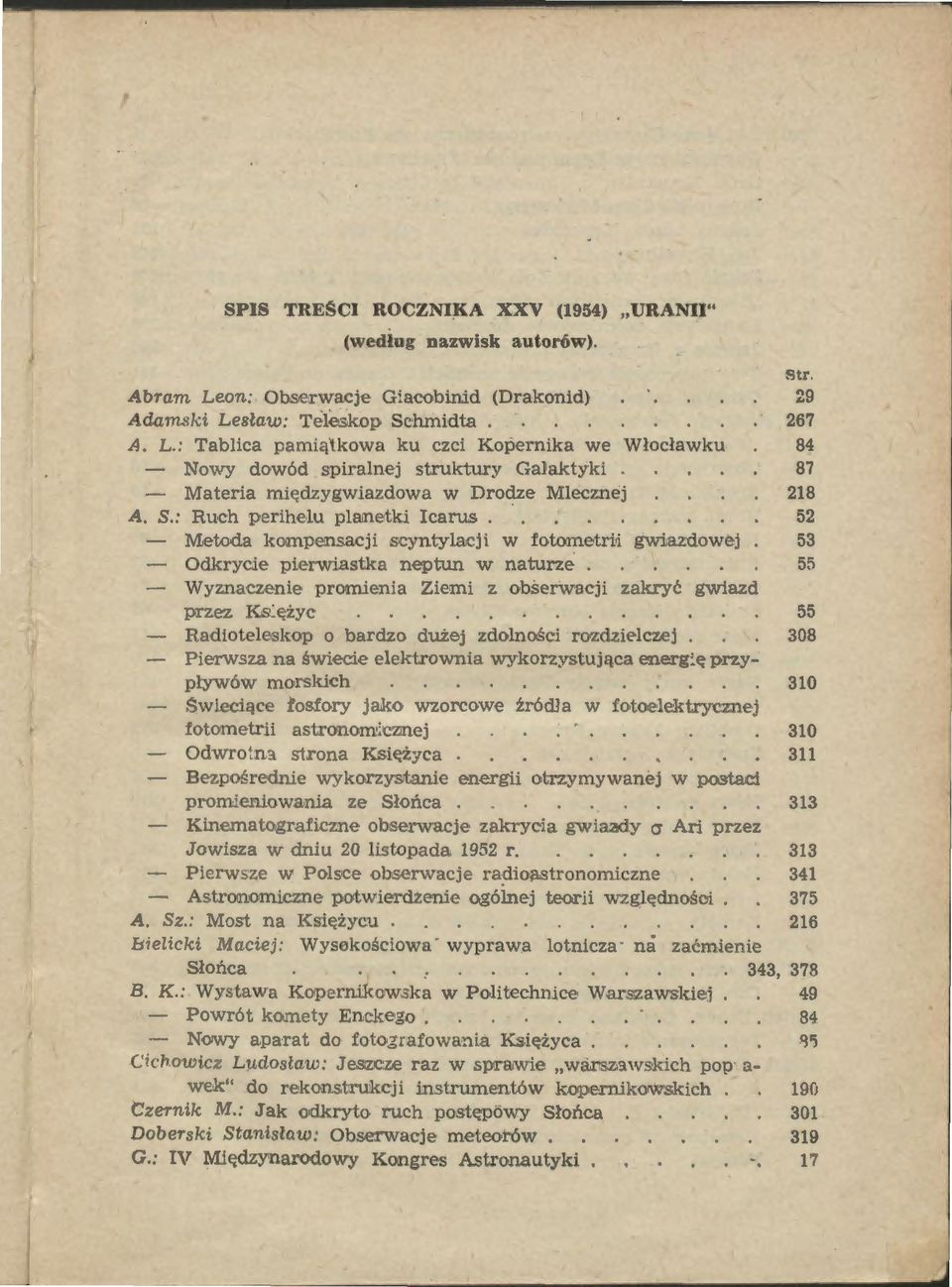 sław: Teleskop Schmidta. 267 A. L.: Tablica pamiątkowa ku czci Kopernika we Włocławku 84 - Nowy dowód spiralnej struktury Galaktyki 87 - Materia międzygwiazdowa w Drodze Mlecznej 218 A. S.: Ruch perlhelu planetki lcarus.