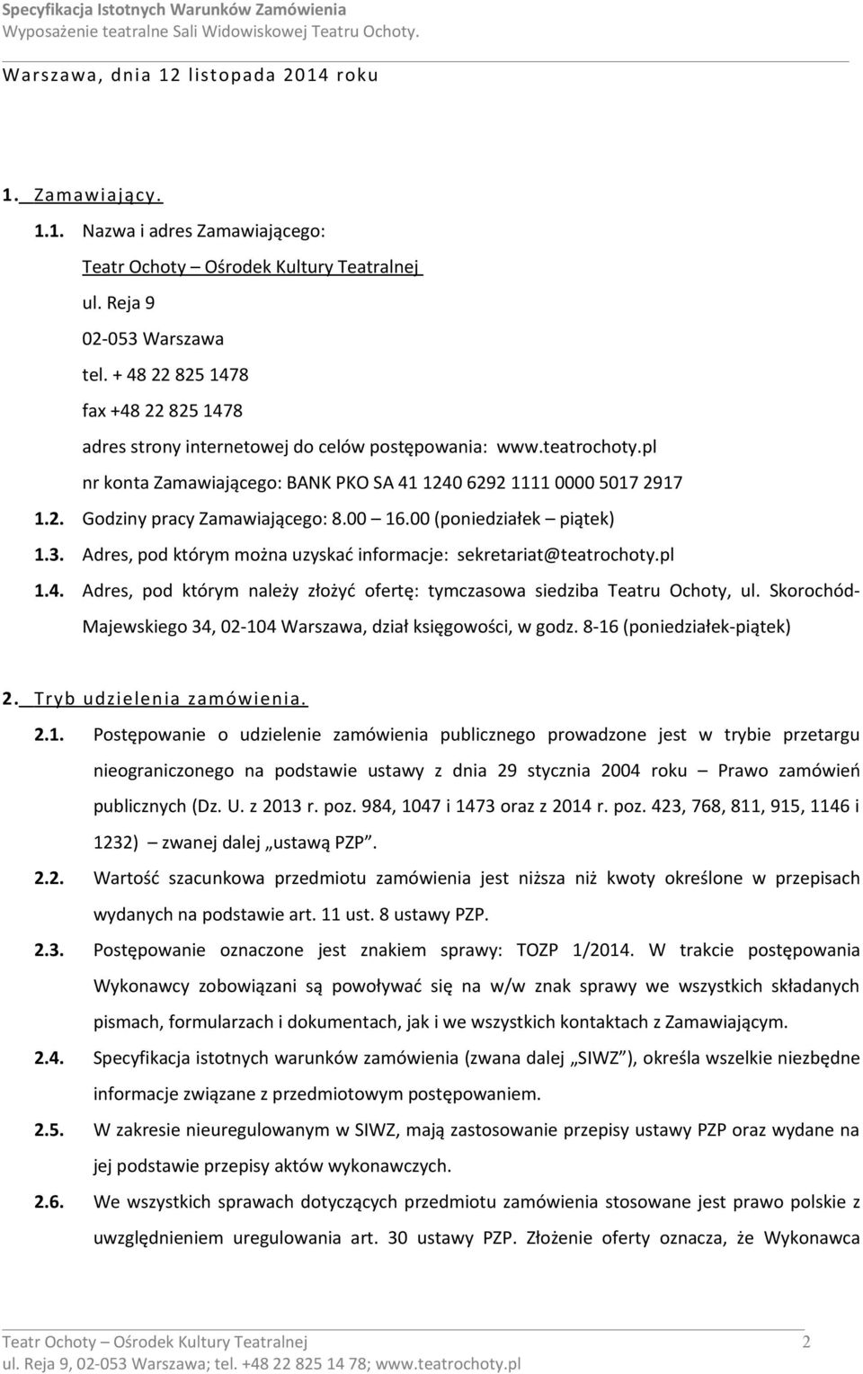 00 16.00 (poniedziałek piątek) 1.3. Adres, pod którym można uzyskać informacje: sekretariat@teatrochoty.pl 1.4. Adres, pod którym należy złożyć ofertę: tymczasowa siedziba Teatru Ochoty, ul.