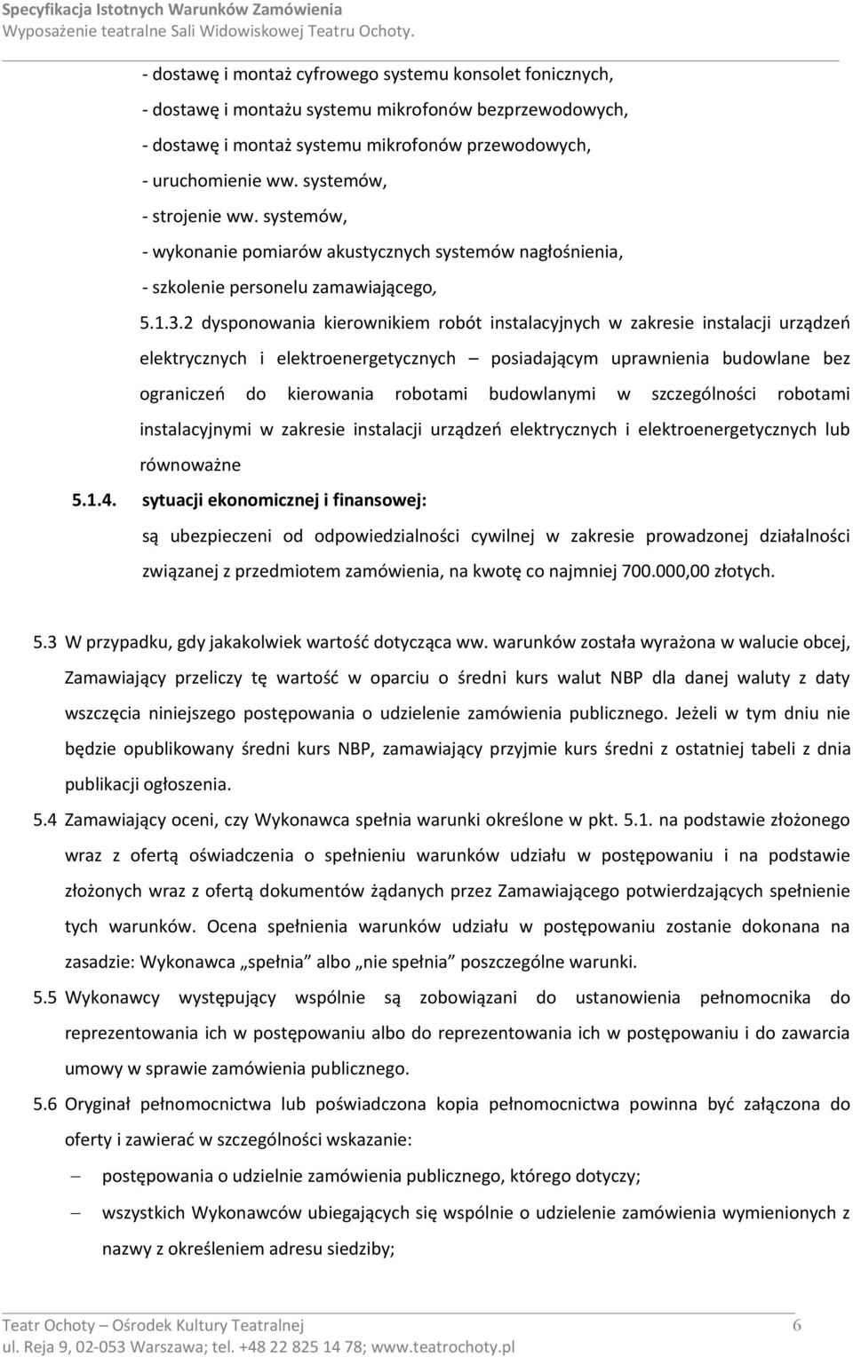 2 dysponowania kierownikiem robót instalacyjnych w zakresie instalacji urządzeń elektrycznych i elektroenergetycznych posiadającym uprawnienia budowlane bez ograniczeń do kierowania robotami