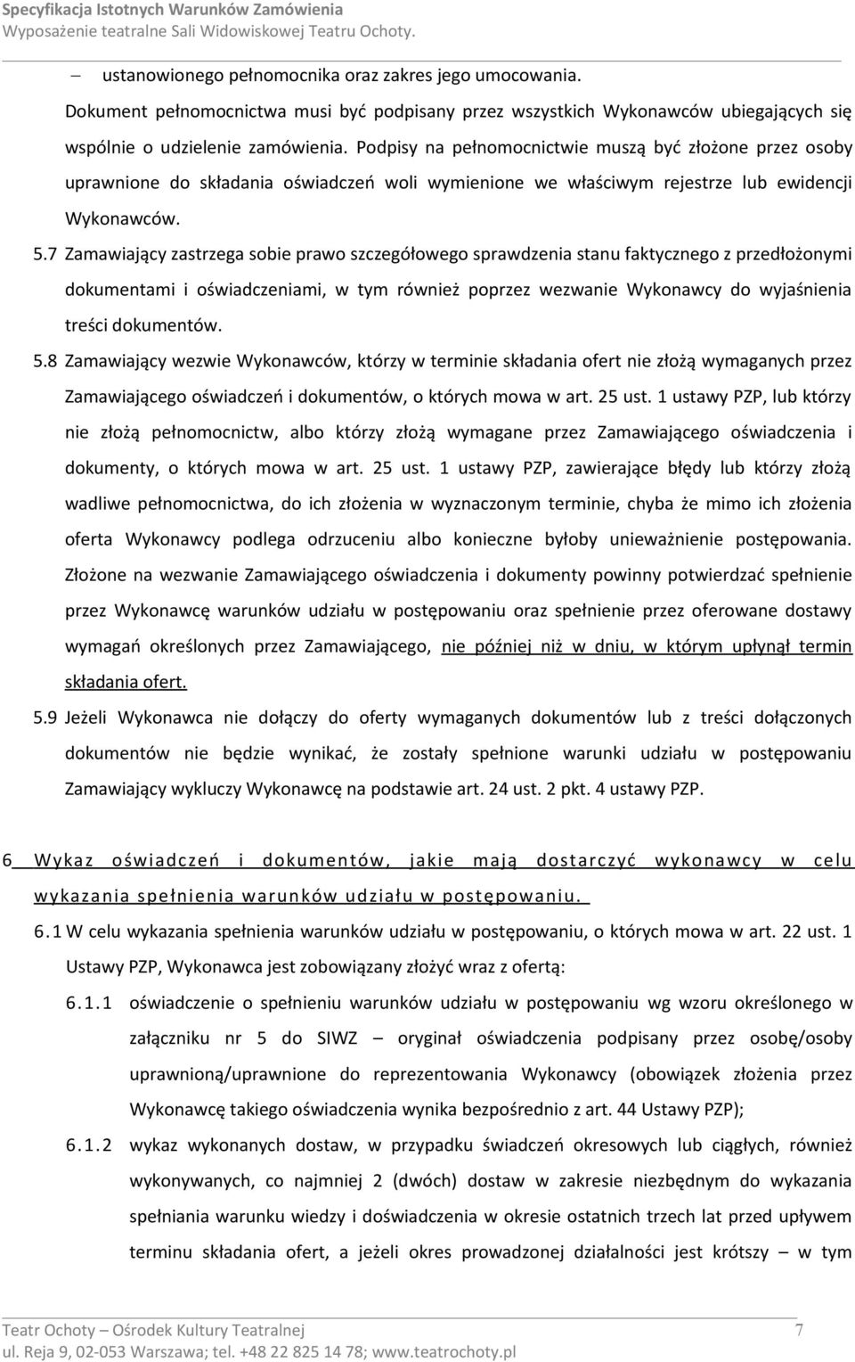 7 Zamawiający zastrzega sobie prawo szczegółowego sprawdzenia stanu faktycznego z przedłożonymi dokumentami i oświadczeniami, w tym również poprzez wezwanie Wykonawcy do wyjaśnienia treści dokumentów.