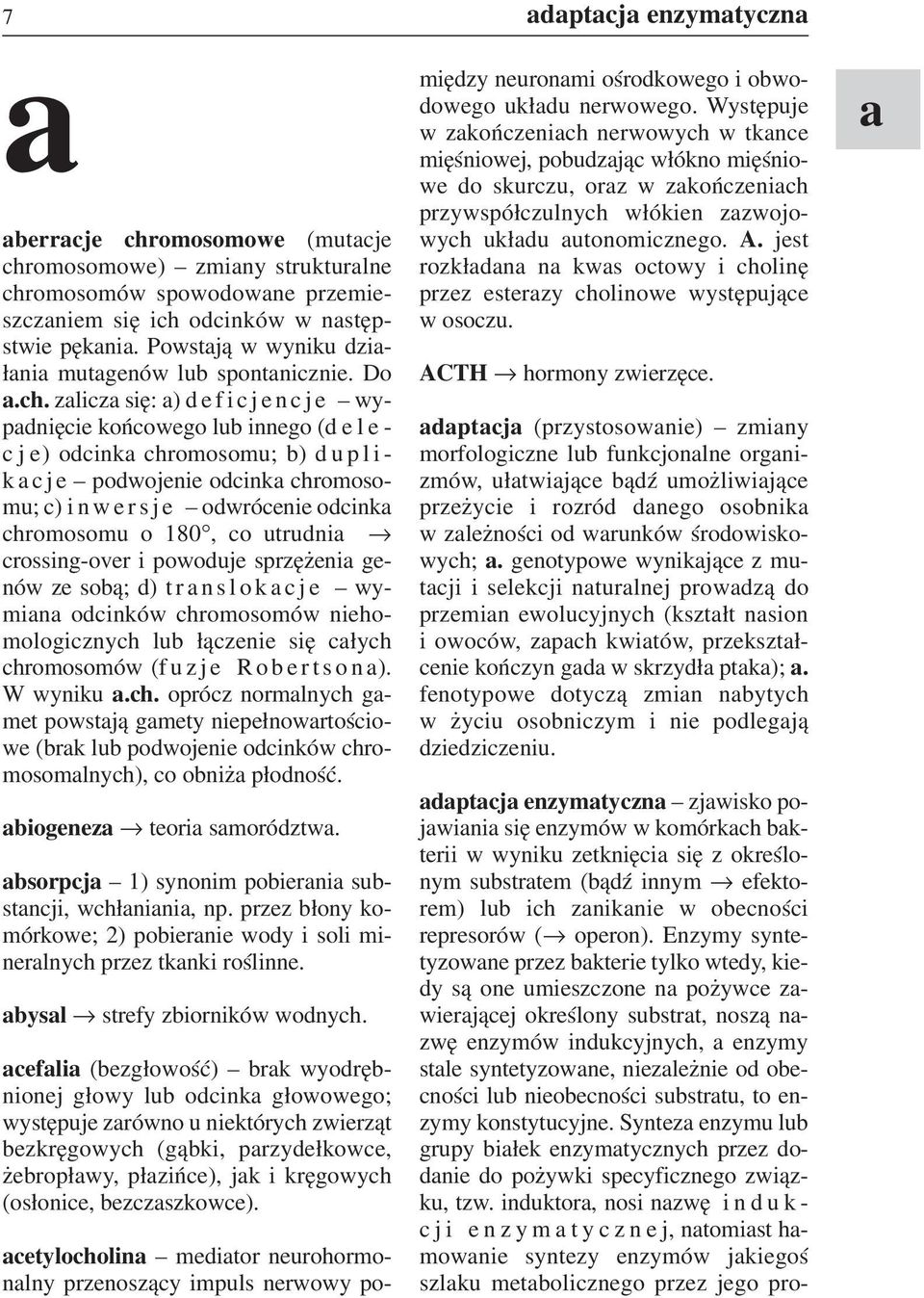 zalicza się: a) deficjencje wy padnięcie końcowego lub innego (d e l e c j e) odcinka chromosomu; b) dupli k a c j e podwojenie odcinka chromoso mu; c) inwersje odwrócenie odcinka chromosomu o 180,