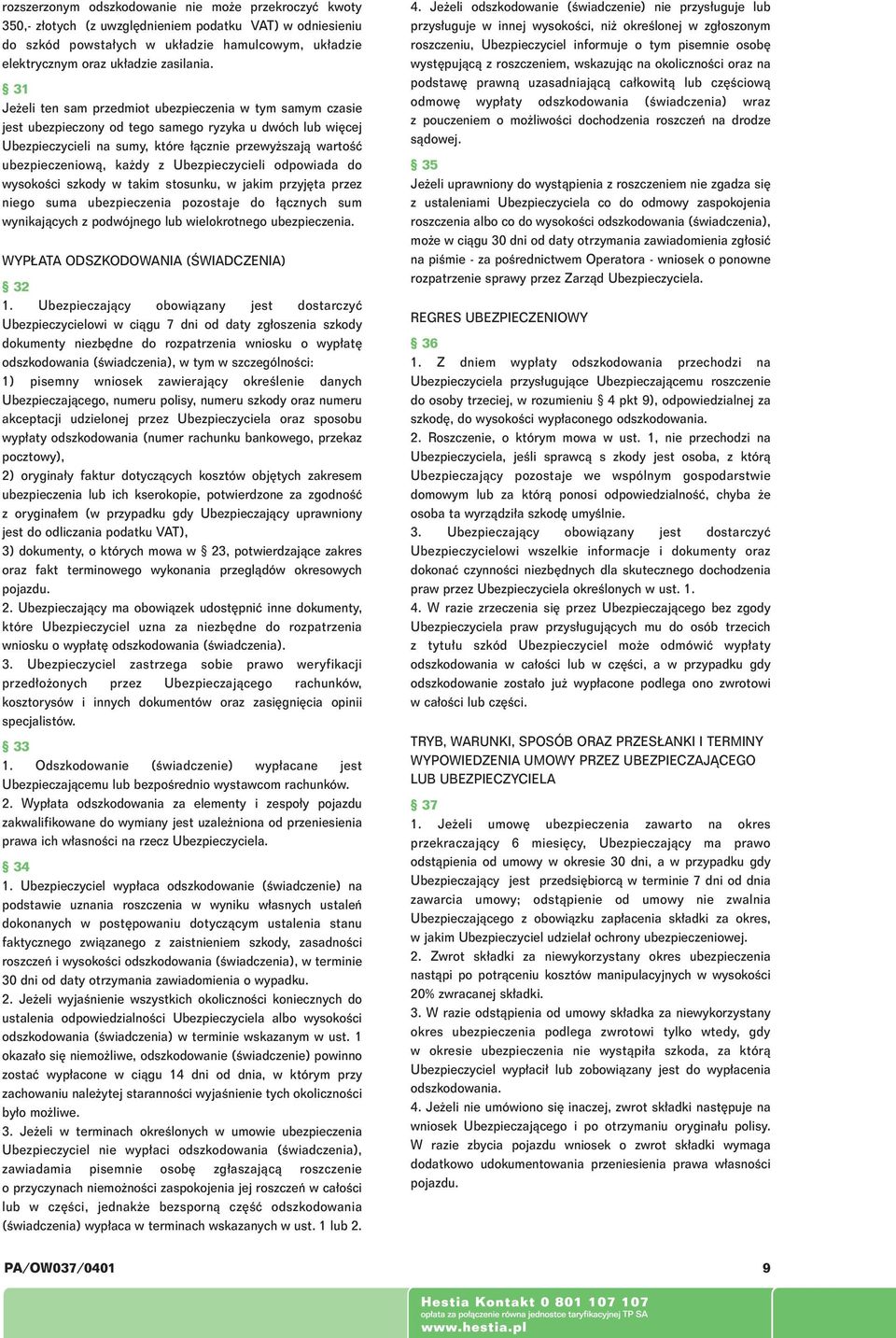 dy z Ubezpieczycieli odpowiada do wysokoêci szkody w takim stosunku, w jakim przyj ta przez niego suma ubezpieczenia pozostaje do àcznych sum wynikajàcych z podwójnego lub wielokrotnego ubezpieczenia.