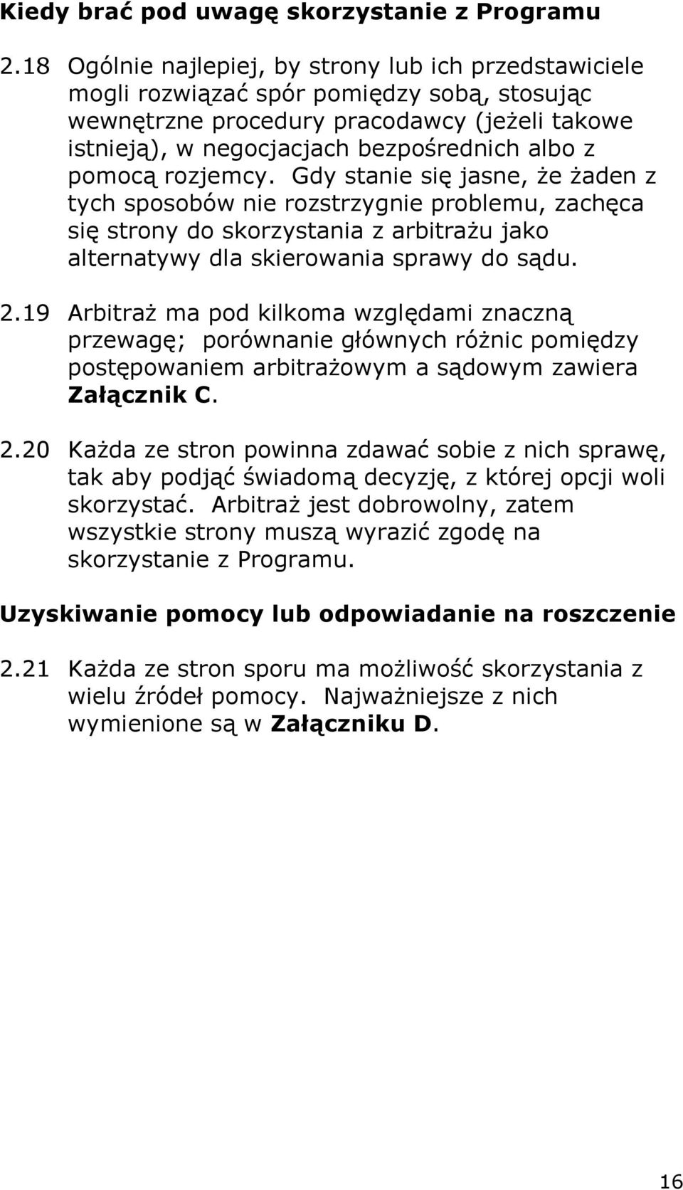 pomocą rozjemcy. Gdy stanie się jasne, że żaden z tych sposobów nie rozstrzygnie problemu, zachęca się strony do skorzystania z arbitrażu jako alternatywy dla skierowania sprawy do sądu. 2.