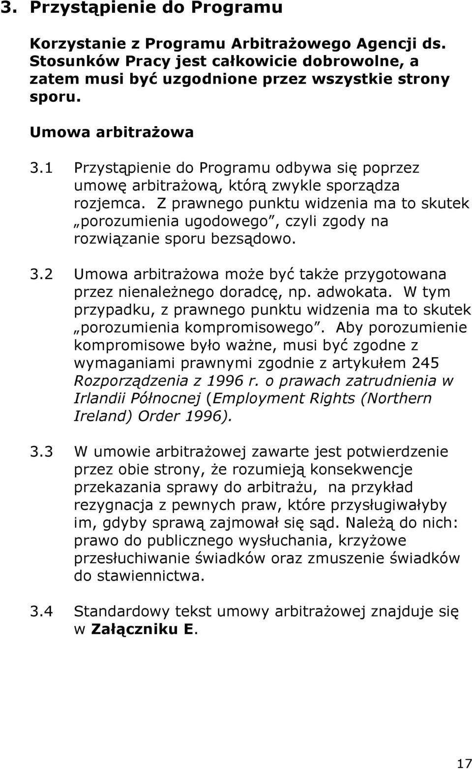 Z prawnego punktu widzenia ma to skutek porozumienia ugodowego, czyli zgody na rozwiązanie sporu bezsądowo. 3.2 Umowa arbitrażowa może być także przygotowana przez nienależnego doradcę, np. adwokata.