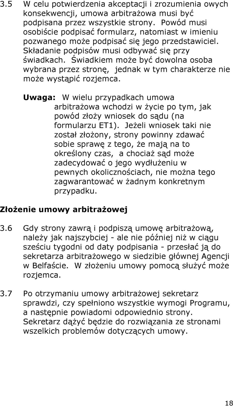 Świadkiem może być dowolna osoba wybrana przez stronę, jednak w tym charakterze nie może wystąpić rozjemca.