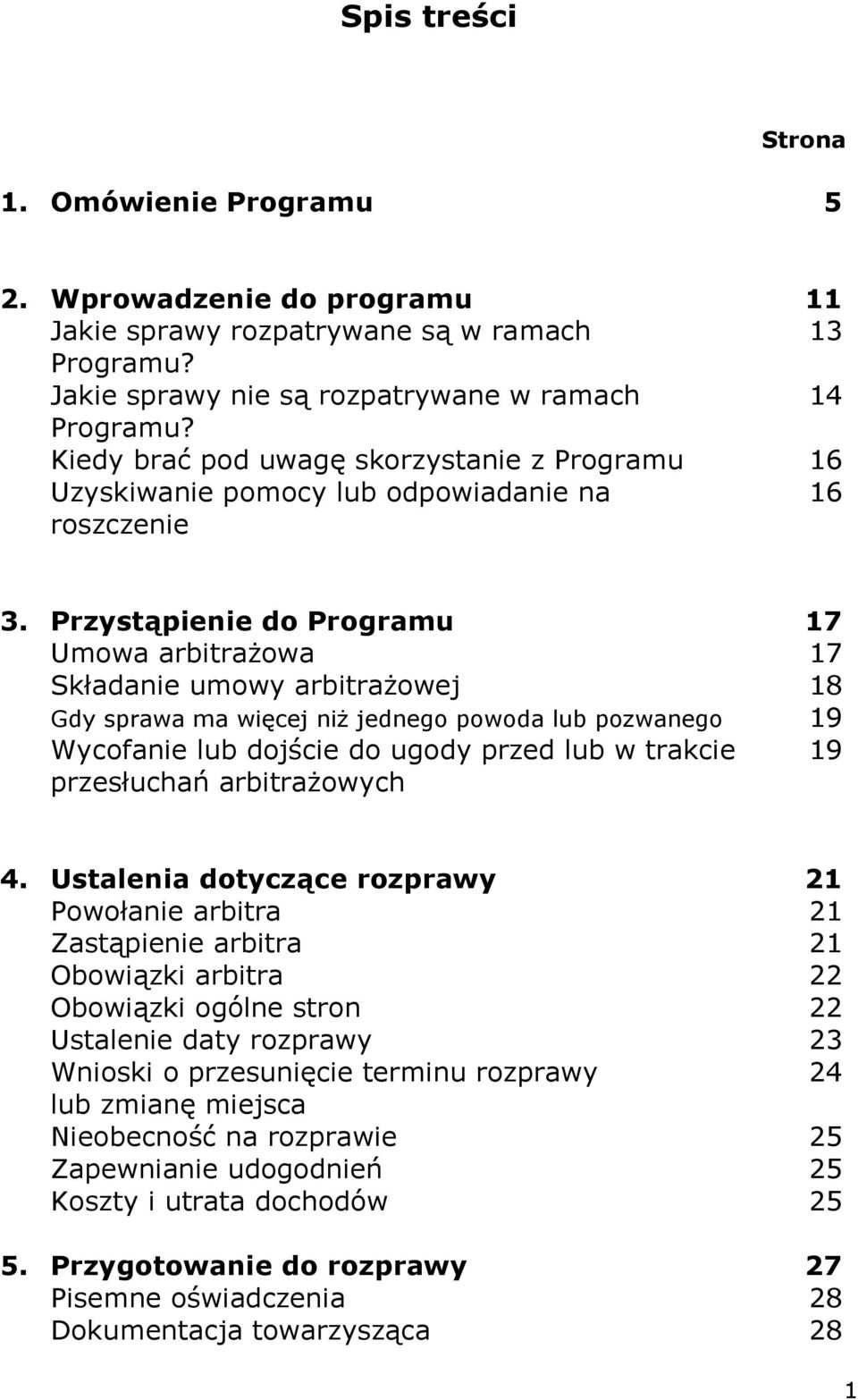 Przystąpienie do Programu 17 Umowa arbitrażowa 17 Składanie umowy arbitrażowej 18 Gdy sprawa ma więcej niż jednego powoda lub pozwanego 1918 Wycofanie lub dojście do ugody przed lub w trakcie