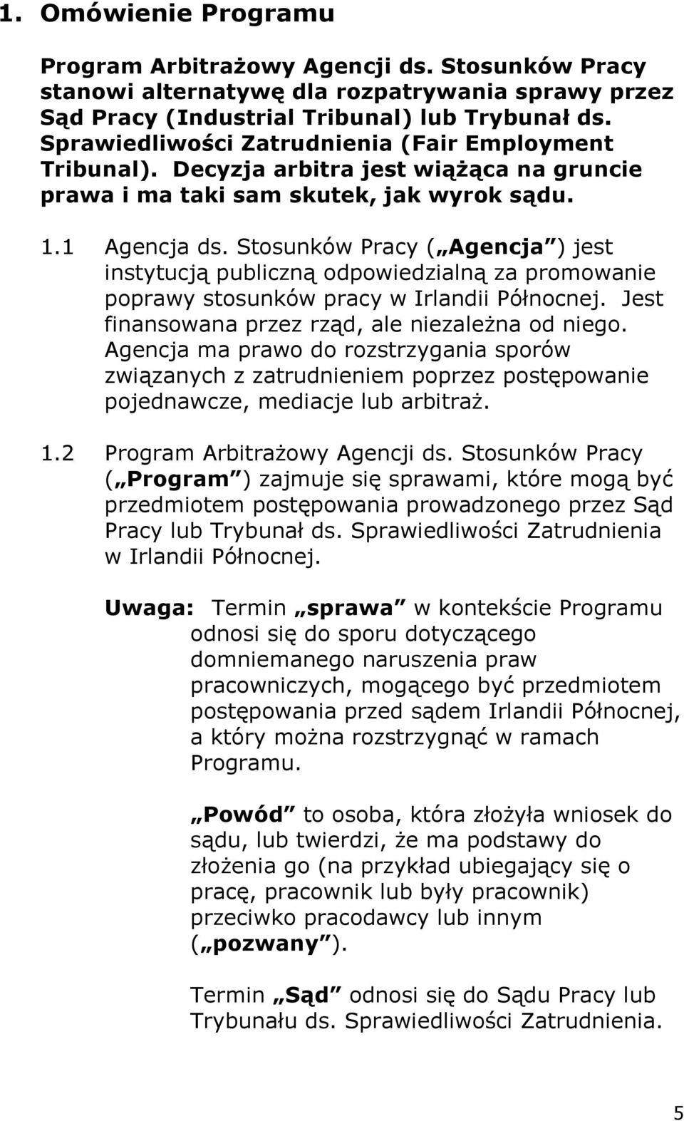 Stosunków Pracy ( Agencja ) jest instytucją publiczną odpowiedzialną za promowanie poprawy stosunków pracy w Irlandii Północnej. Jest finansowana przez rząd, ale niezależna od niego.