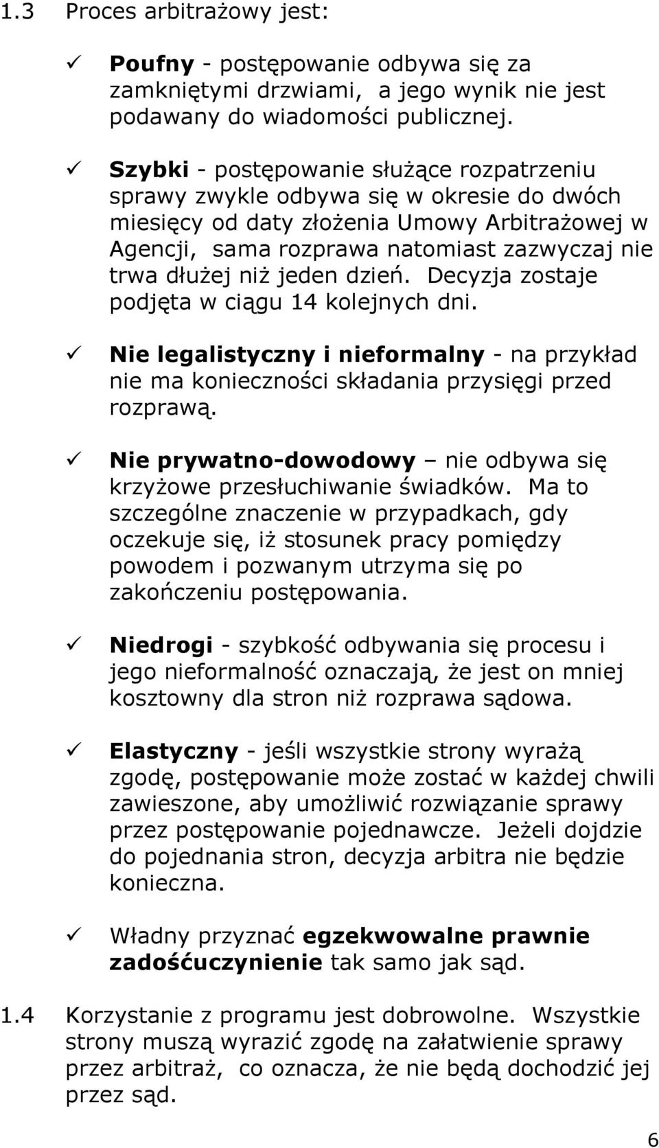 jeden dzień. Decyzja zostaje podjęta w ciągu 14 kolejnych dni. Nie legalistyczny i nieformalny - na przykład nie ma konieczności składania przysięgi przed rozprawą.