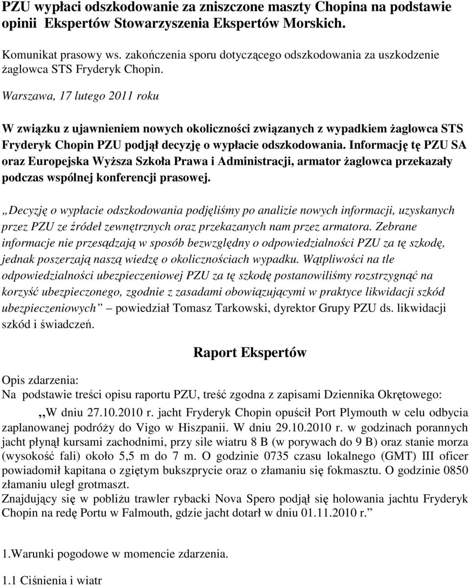 Warszawa, 17 lutego 2011 roku W związku z ujawnieniem nowych okoliczności związanych z wypadkiem Ŝaglowca STS Fryderyk Chopin PZU podjął decyzję o wypłacie odszkodowania.