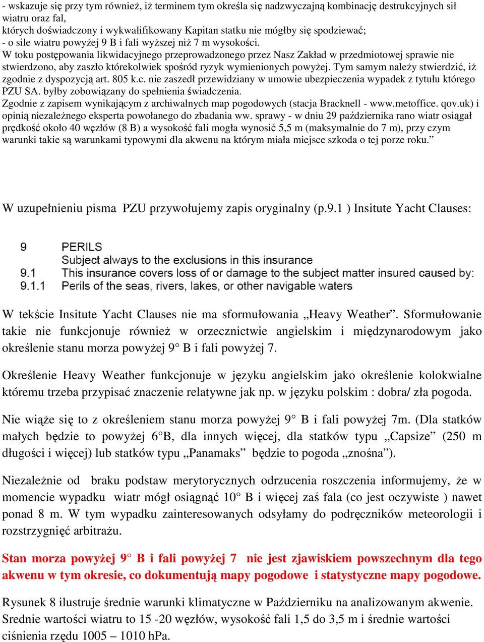 W toku postępowania likwidacyjnego przeprowadzonego przez Nasz Zakład w przedmiotowej sprawie nie stwierdzono, aby zaszło którekolwiek spośród ryzyk wymienionych powyŝej.