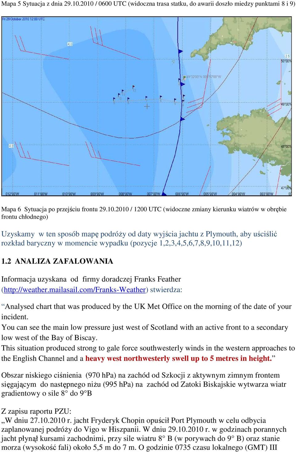 Uzyskamy w ten sposób mapę podróŝy od daty wyjścia jachtu z Plymouth, aby uściślić rozkład baryczny w momencie wypadku (pozycje 1,2,3,4,5,6,7,8,9,10,11,12) 1.