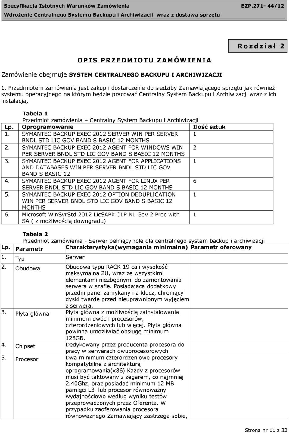 instalacją. Tabela 1 Przedmiot zamówienia Centralny System Backupu i Archiwizacji Lp. Oprogramowanie Ilość sztuk 1.
