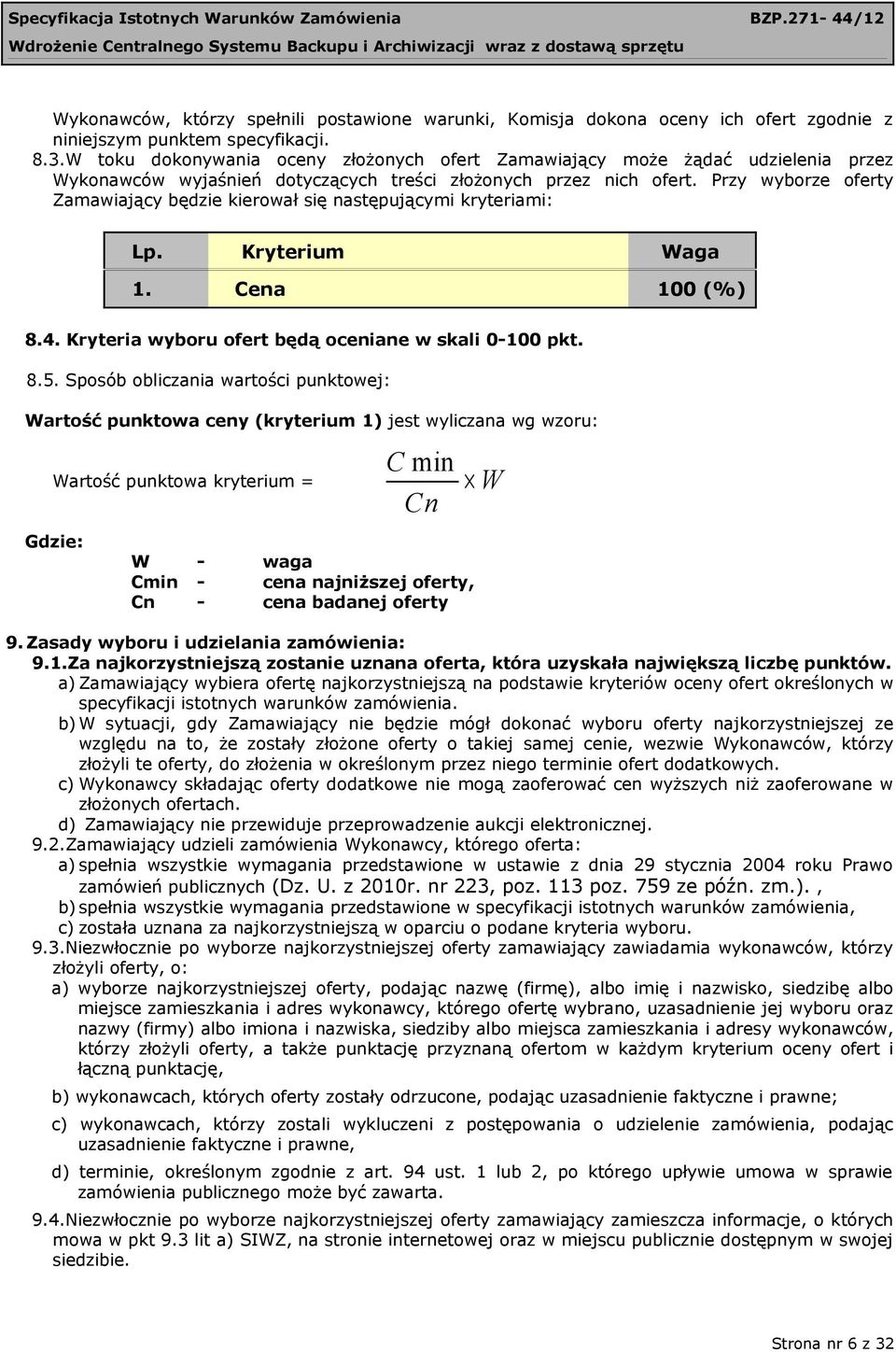 Przy wyborze oferty Zamawiający będzie kierował się następującymi kryteriami: Lp. Kryterium Waga 1. Cena 100 (%) 8.4. Kryteria wyboru ofert będą oceniane w skali 0-100 pkt. 8.5.