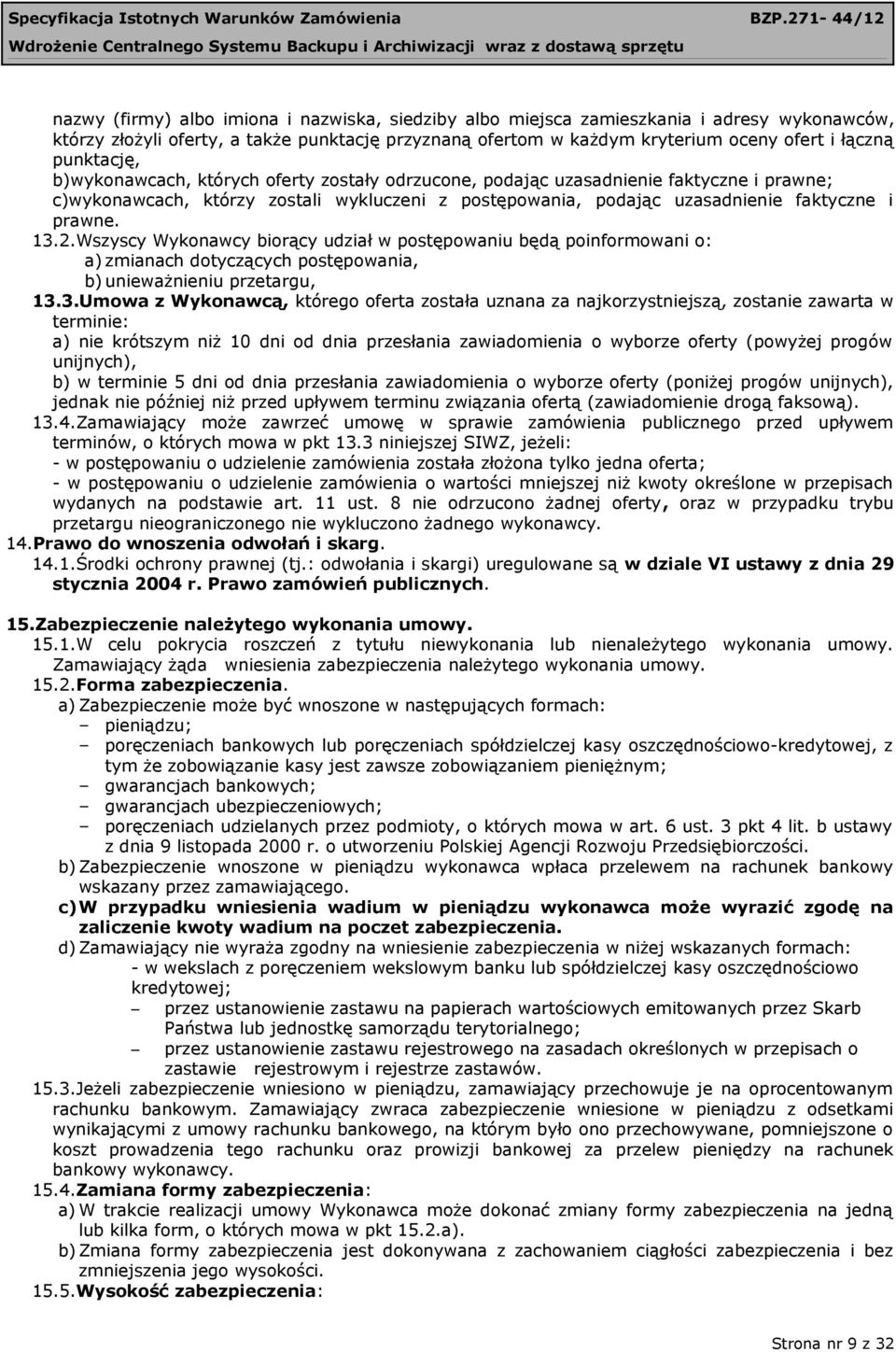 13.2.Wszyscy Wykonawcy biorący udział w postępowaniu będą poinformowani o: a) zmianach dotyczących postępowania, b) unieważnieniu przetargu, 13.3.Umowa z Wykonawcą, którego oferta została uznana za