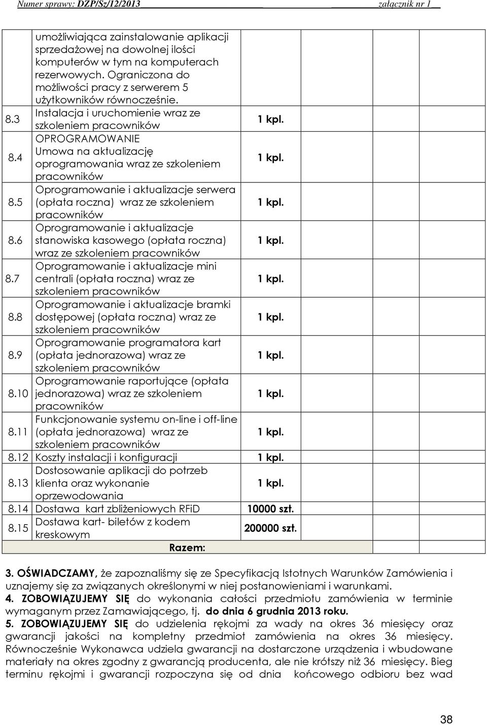 5 Oprogramowanie i aktualizacje serwera (opłata roczna) wraz ze szkoleniem pracowników 8.6 Oprogramowanie i aktualizacje stanowiska kasowego (opłata roczna) wraz ze 8.