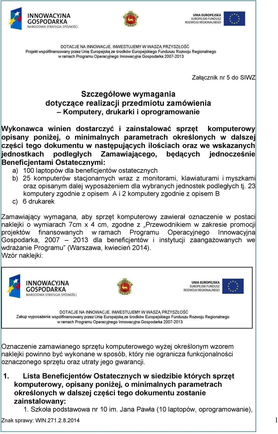 Ostatecznymi: a) 100 laptopów dla beneficjentów ostatecznych b) 25 komputerów stacjonarnych wraz z monitorami, klawiaturami i myszkami oraz opisanym dalej wyposażeniem dla wybranych jednostek