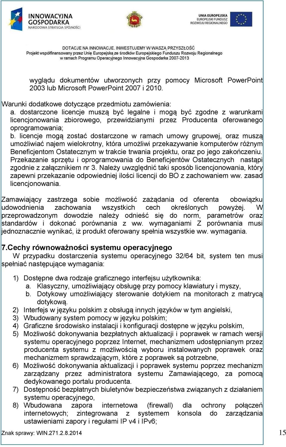 licencje mogą zostać dostarczone w ramach umowy grupowej, oraz muszą umożliwiać najem wielokrotny, która umożliwi przekazywanie komputerów różnym Beneficjentom Ostatecznym w trakcie trwania projektu,