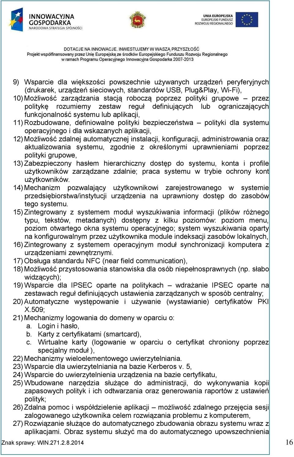 operacyjnego i dla wskazanych aplikacji, 12) Możliwość zdalnej automatycznej instalacji, konfiguracji, administrowania oraz aktualizowania systemu, zgodnie z określonymi uprawnieniami poprzez