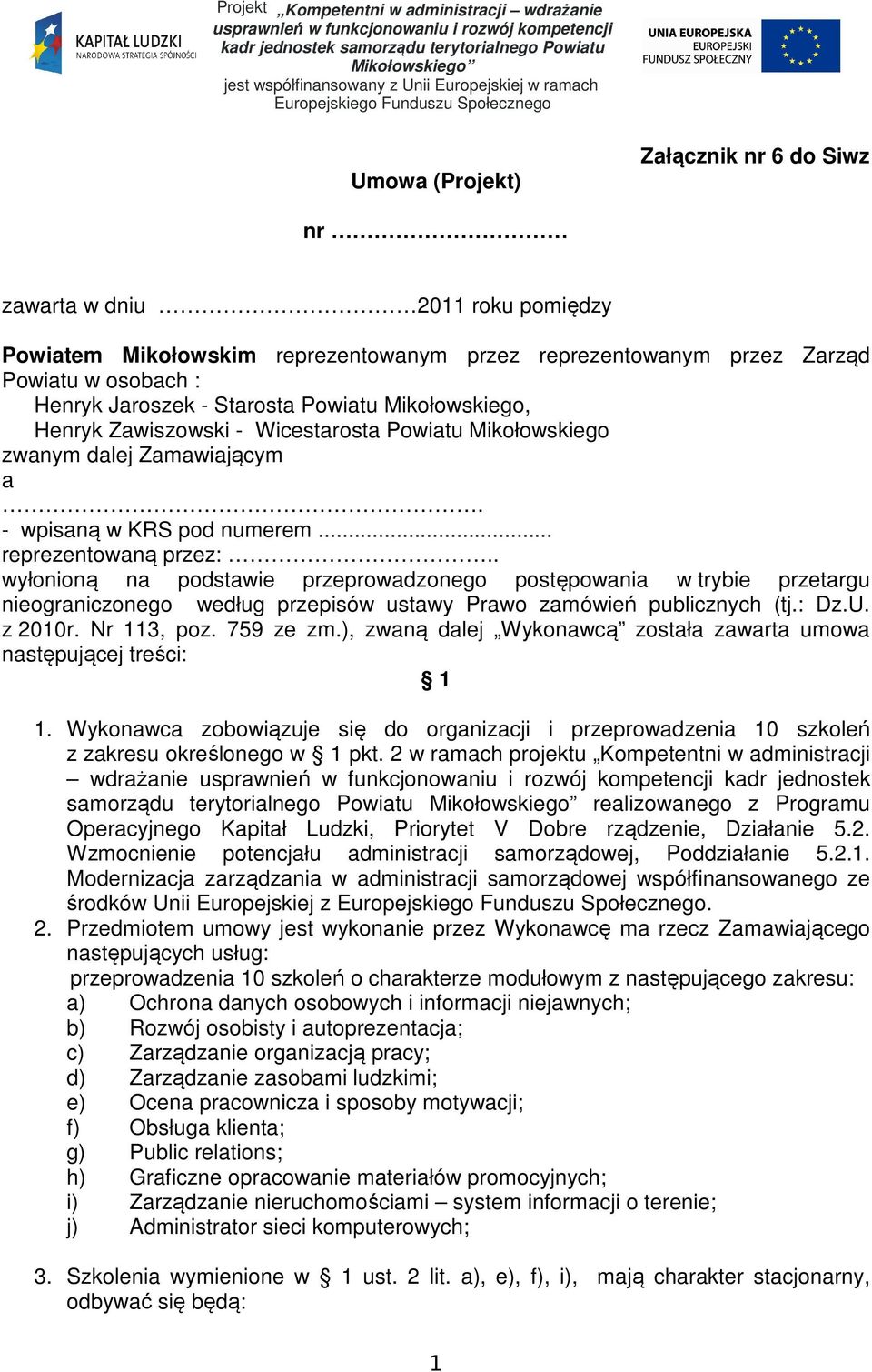 . wyłonioną na podstawie przeprowadzonego postępowania w trybie przetargu nieograniczonego według przepisów ustawy Prawo zamówień publicznych (tj.: Dz.U. z 2010r. Nr 3, poz. 759 ze zm.