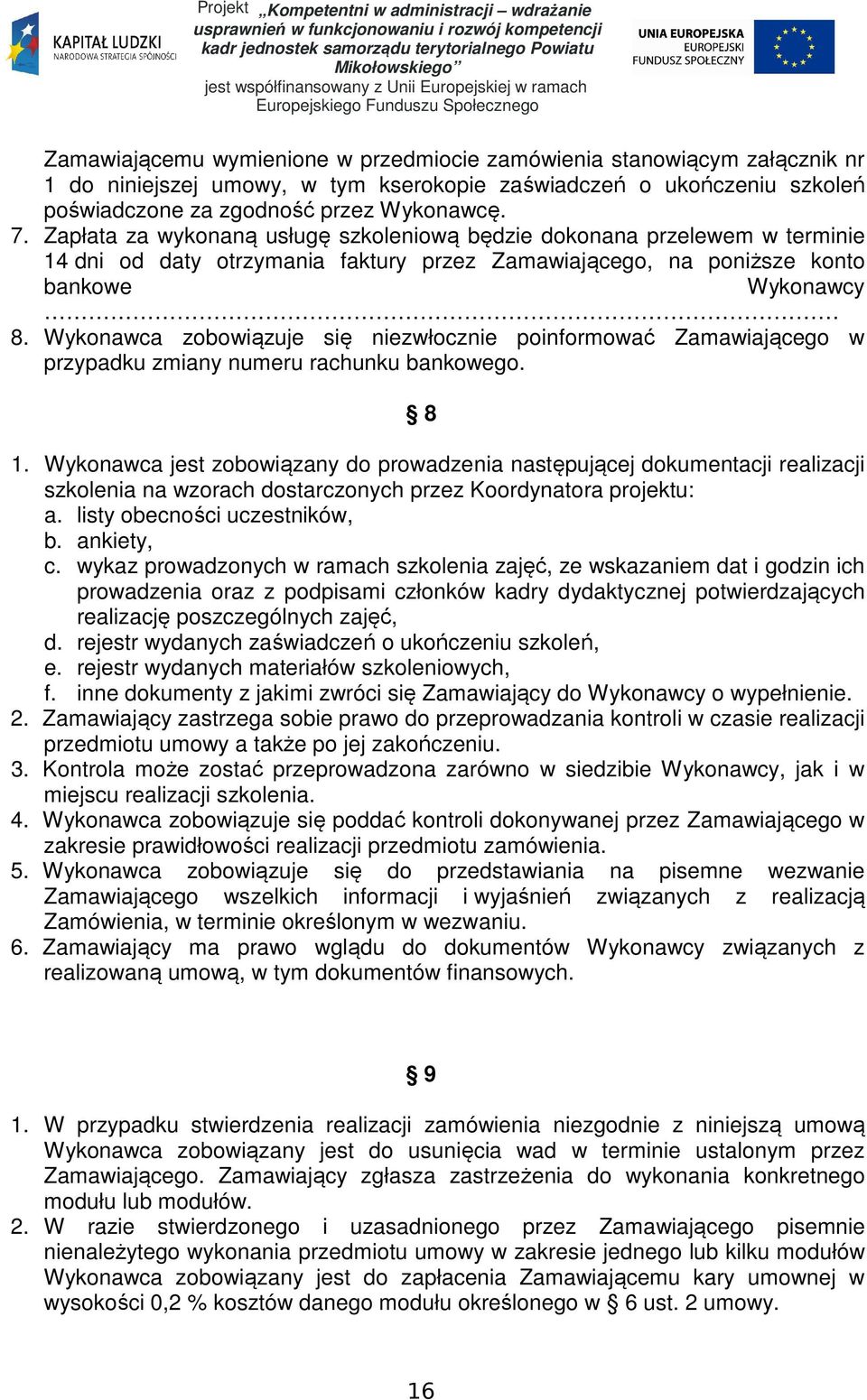 Wykonawca zobowiązuje się niezwłocznie poinformować Zamawiającego w przypadku zmiany numeru rachunku bankowego. 8 1.