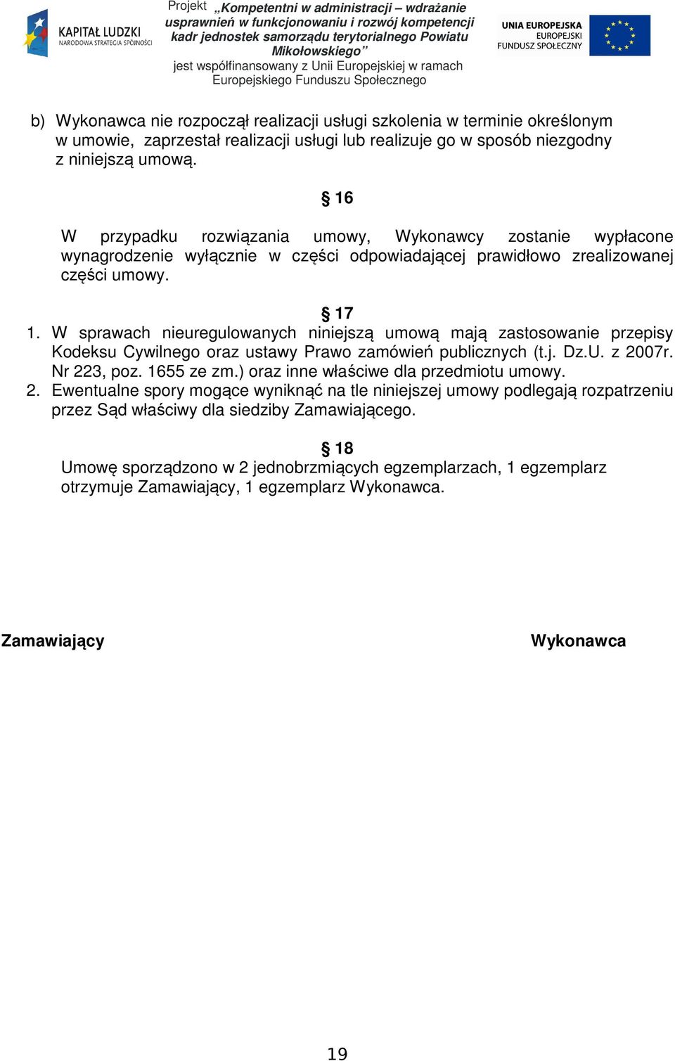 W sprawach nieuregulowanych niniejszą umową mają zastosowanie przepisy Kodeksu Cywilnego oraz ustawy Prawo zamówień publicznych (t.j. Dz.U. z 2007r. Nr 223, poz. 1655 ze zm.