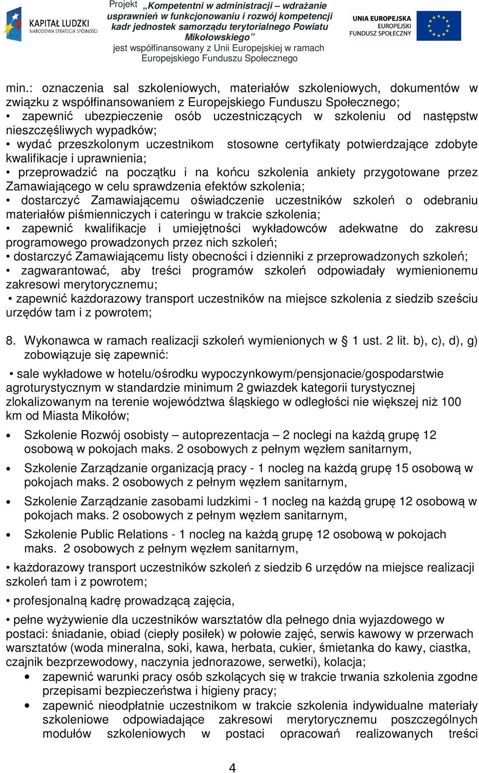 Zamawiającego w celu sprawdzenia efektów szkolenia; dostarczyć Zamawiającemu oświadczenie uczestników szkoleń o odebraniu materiałów piśmienniczych i cateringu w trakcie szkolenia; zapewnić