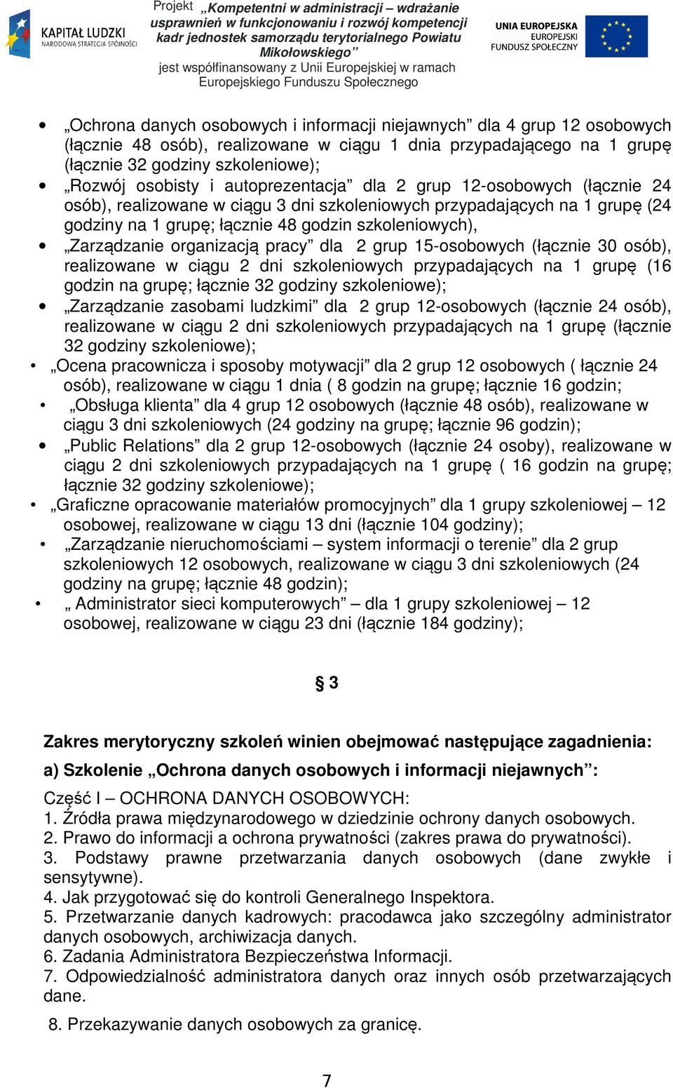 organizacją pracy dla 2 grup 15-osobowych (łącznie 30 osób), realizowane w ciągu 2 dni szkoleniowych przypadających na 1 grupę (16 godzin na grupę; łącznie 32 godziny szkoleniowe); Zarządzanie