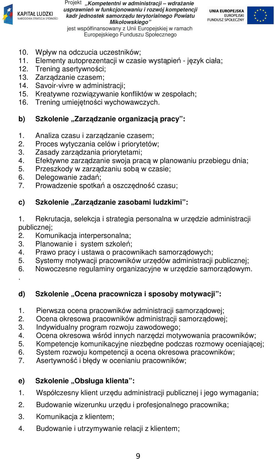 Proces wytyczania celów i priorytetów; 3. Zasady zarządzania priorytetami; 4. Efektywne zarządzanie swoja pracą w planowaniu przebiegu dnia; 5. Przeszkody w zarządzaniu sobą w czasie; 6.