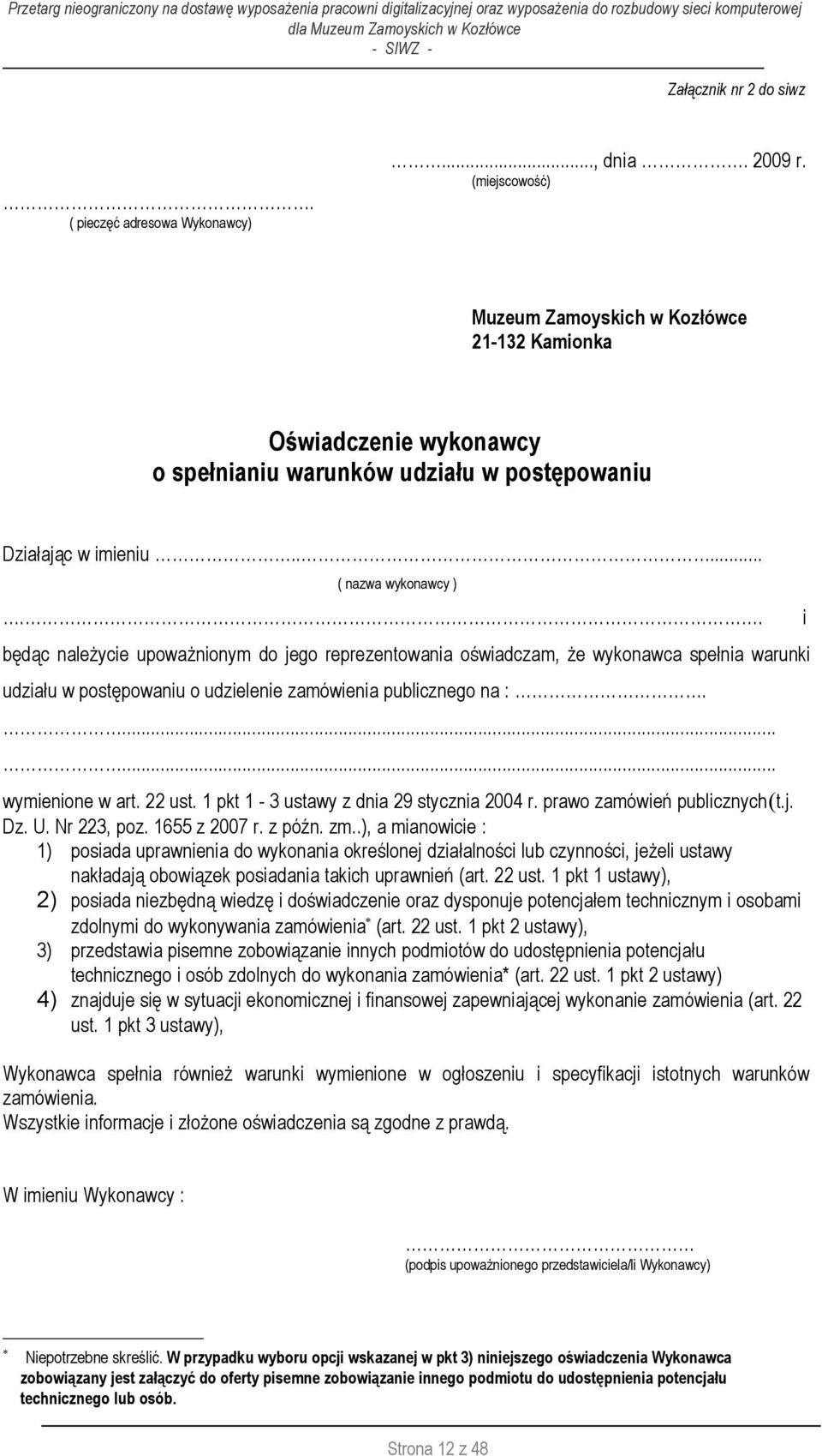 . i będąc należycie upoważnionym do jego reprezentowania oświadczam, że wykonawca spełnia warunki udziału w postępowaniu o udzielenie zamówienia publicznego na :....... wymienione w art. 22 ust.