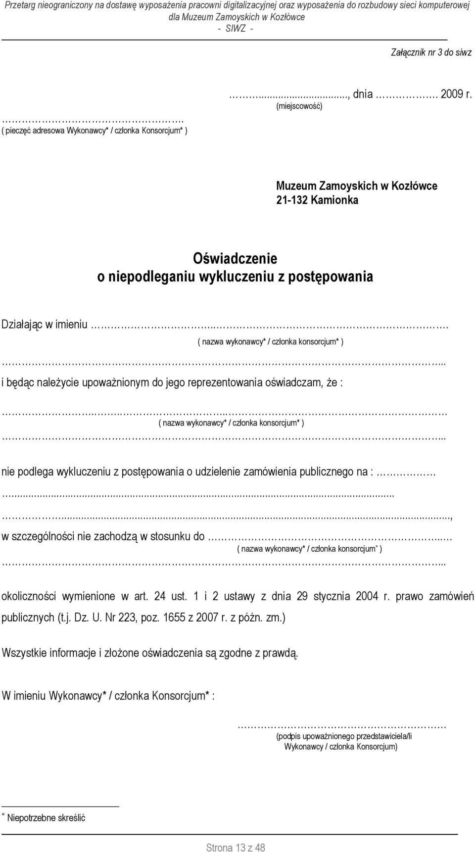 . i będąc należycie upoważnionym do jego reprezentowania oświadczam, że :...... ( nazwa wykonawcy* / członka konsorcjum* ).