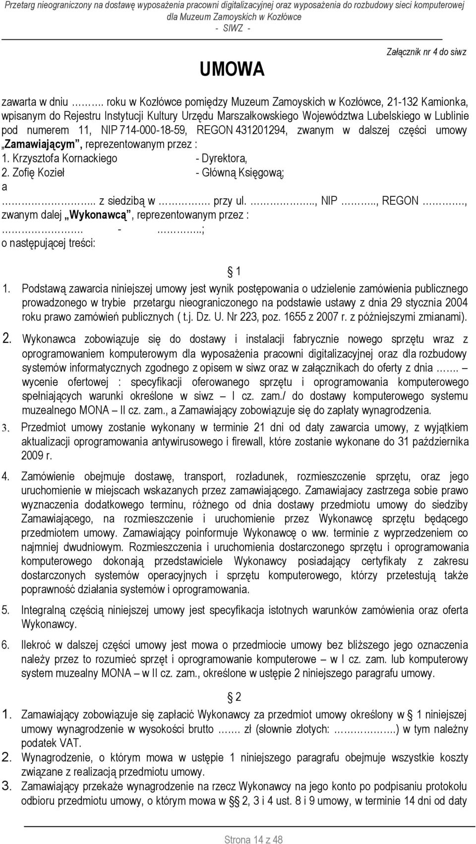 714-000-18-59, REGON 431201294, zwanym w dalszej części umowy Zamawiającym, reprezentowanym przez : 1. Krzysztofa Kornackiego - Dyrektora, 2. Zofię Kozieł - Główną Księgową; a.. z siedzibą w. przy ul.