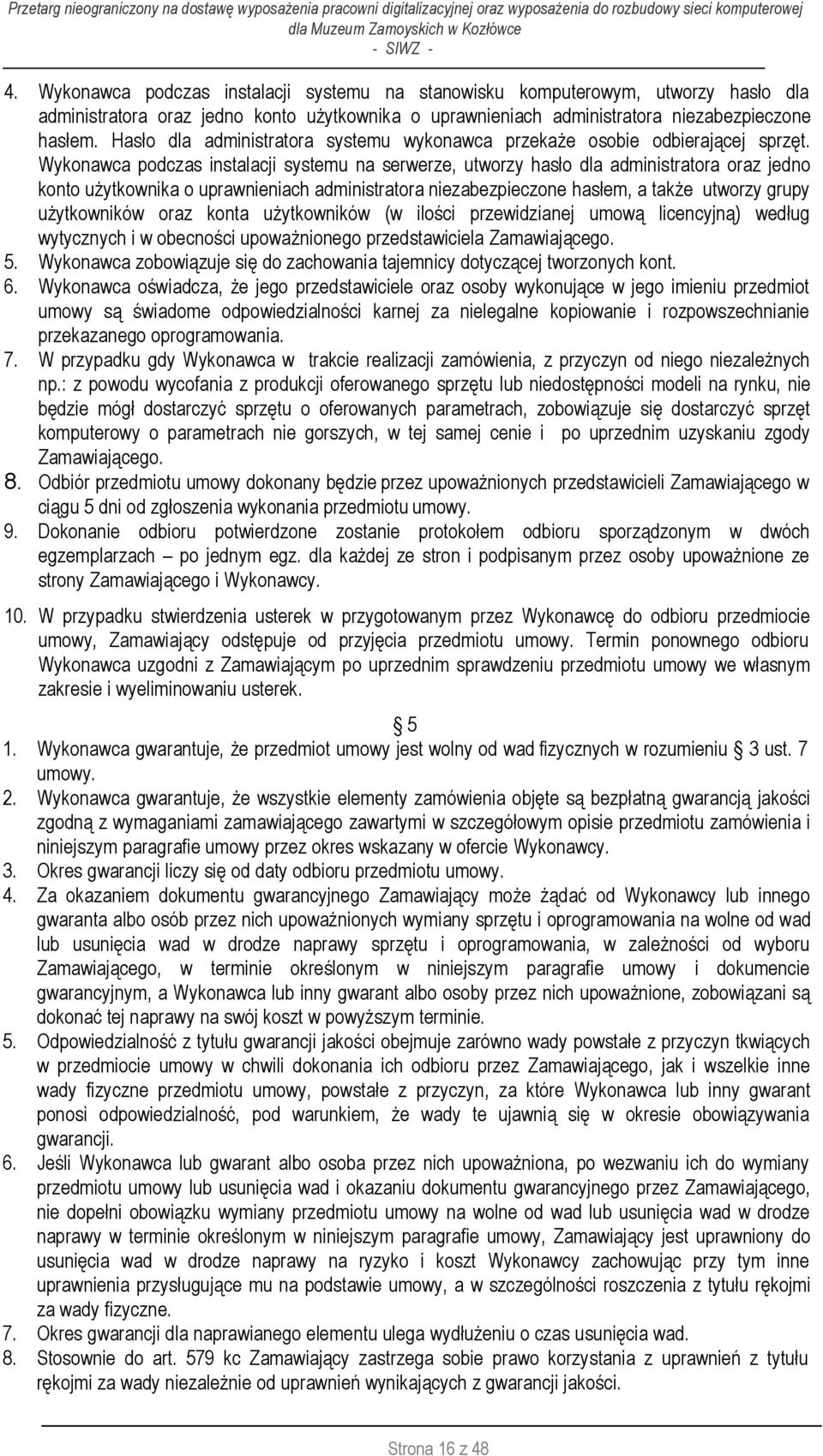 Wykonawca podczas instalacji systemu na serwerze, utworzy hasło dla administratora oraz jedno konto użytkownika o uprawnieniach administratora niezabezpieczone hasłem, a także utworzy grupy