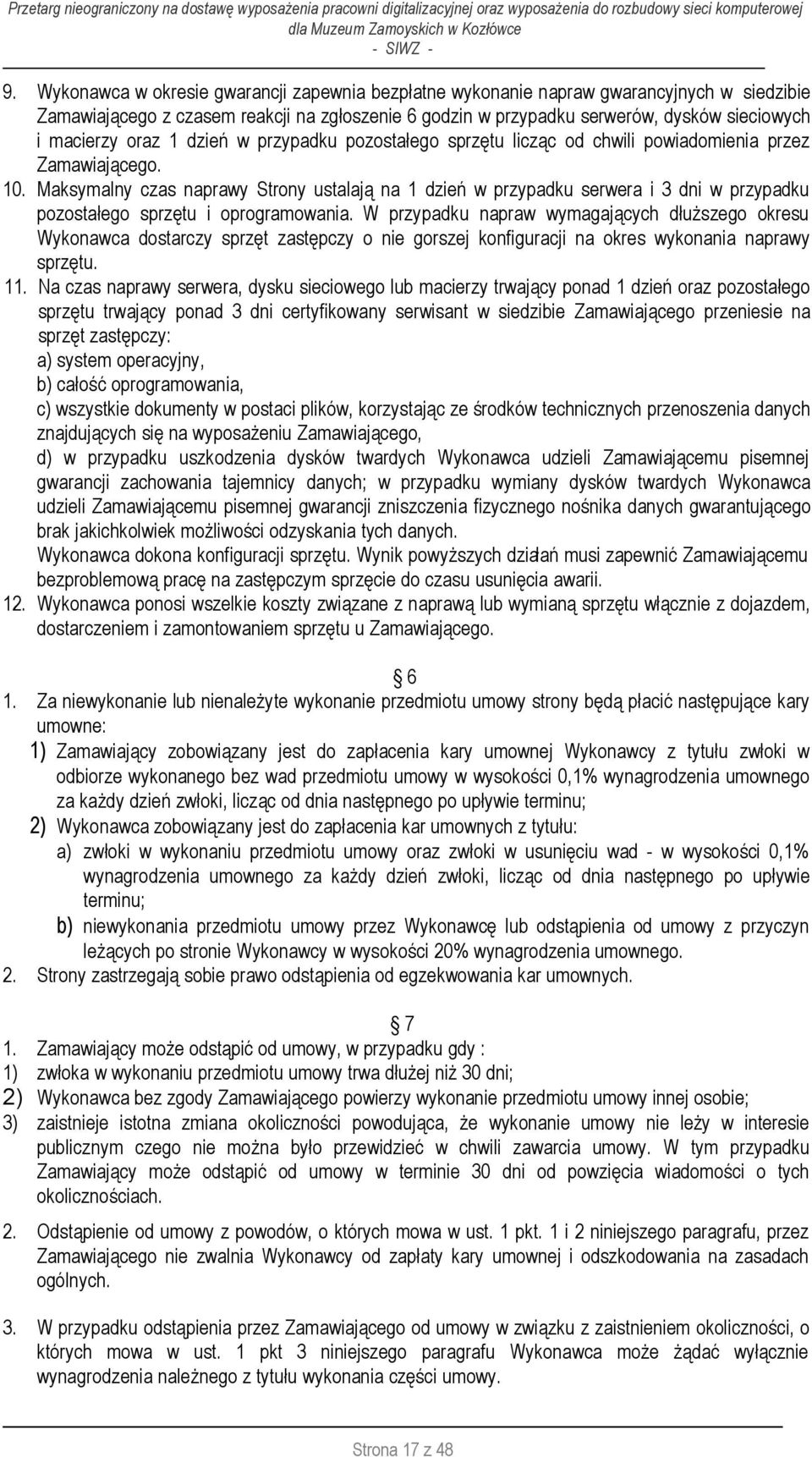 Maksymalny czas naprawy Strony ustalają na 1 dzień w przypadku serwera i 3 dni w przypadku pozostałego sprzętu i oprogramowania.