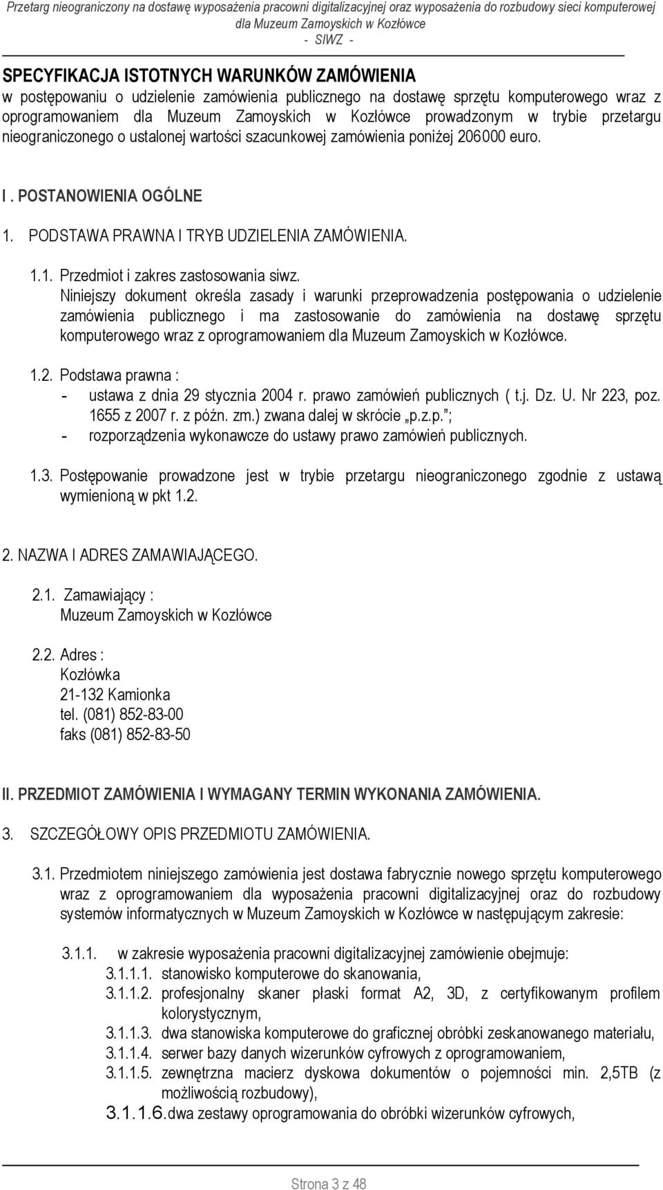 Niniejszy dokument określa zasady i warunki przeprowadzenia postępowania o udzielenie zamówienia publicznego i ma zastosowanie do zamówienia na dostawę sprzętu komputerowego wraz z oprogramowaniem. 1.