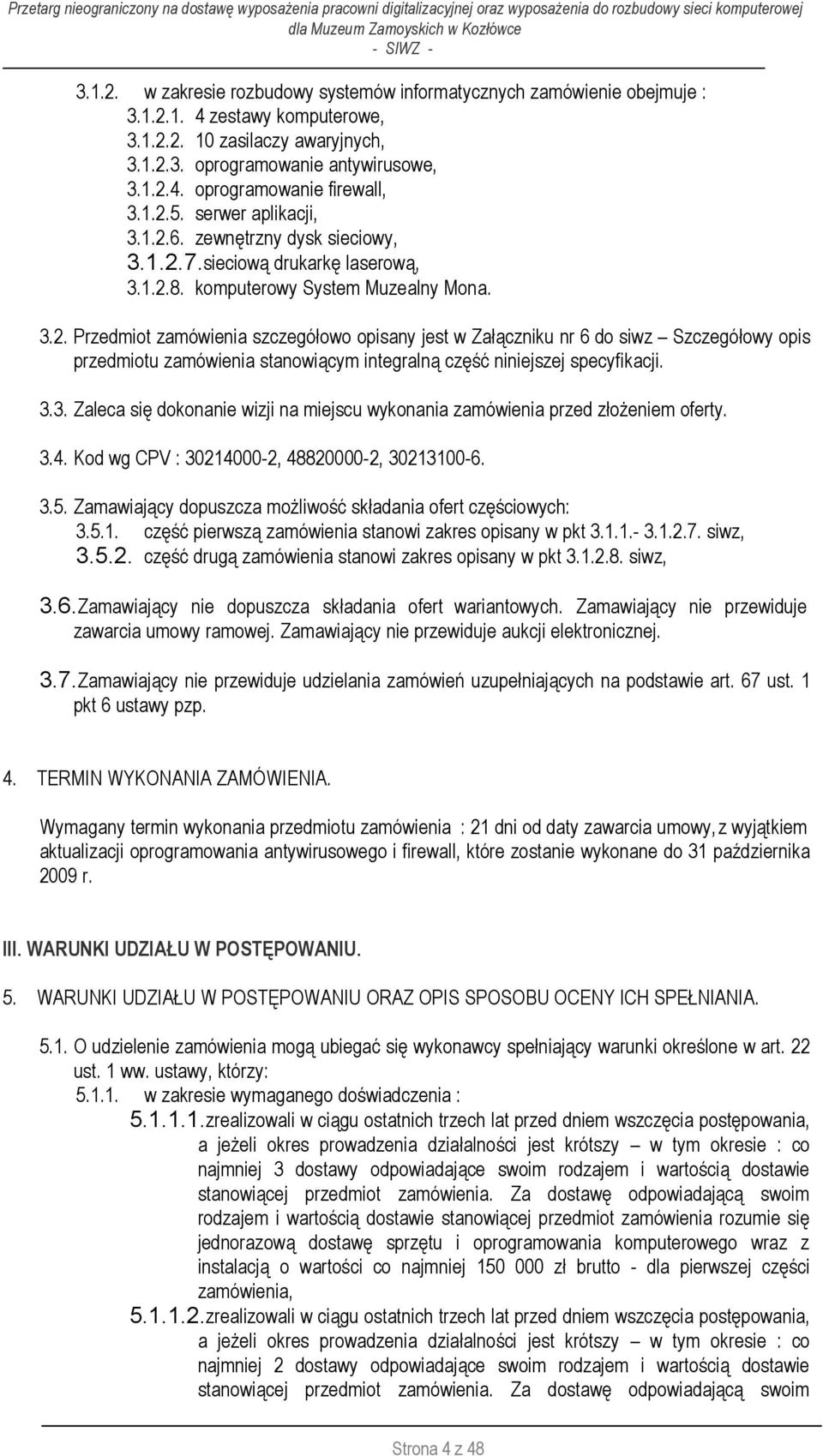 3.3. Zaleca się dokonanie wizji na miejscu wykonania zamówienia przed złożeniem oferty. 3.4. Kod wg CPV : 30214000-2, 48820000-2, 30213100-6. 3.5.