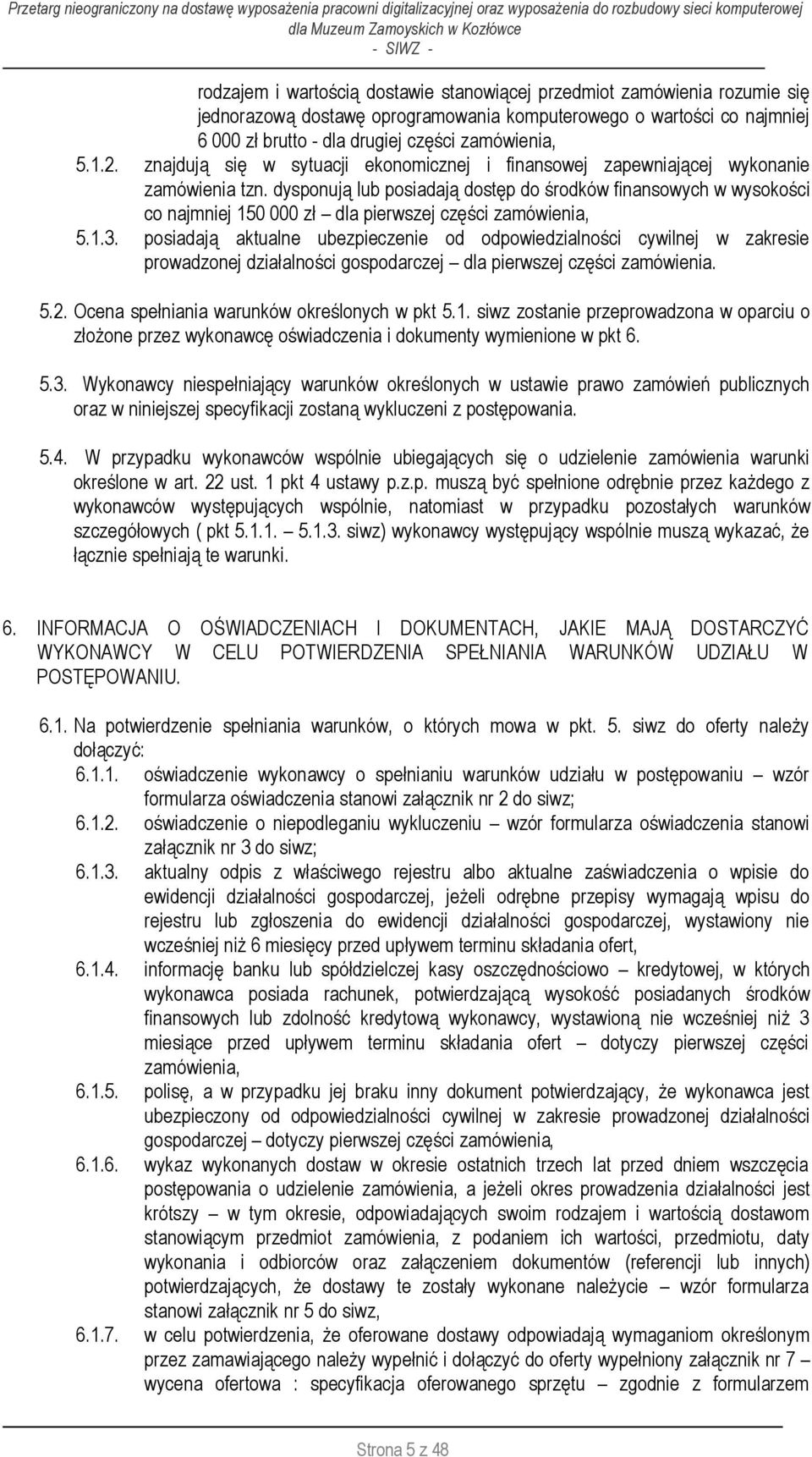 dysponują lub posiadają dostęp do środków finansowych w wysokości co najmniej 150 000 zł dla pierwszej części zamówienia, 5.1.3.