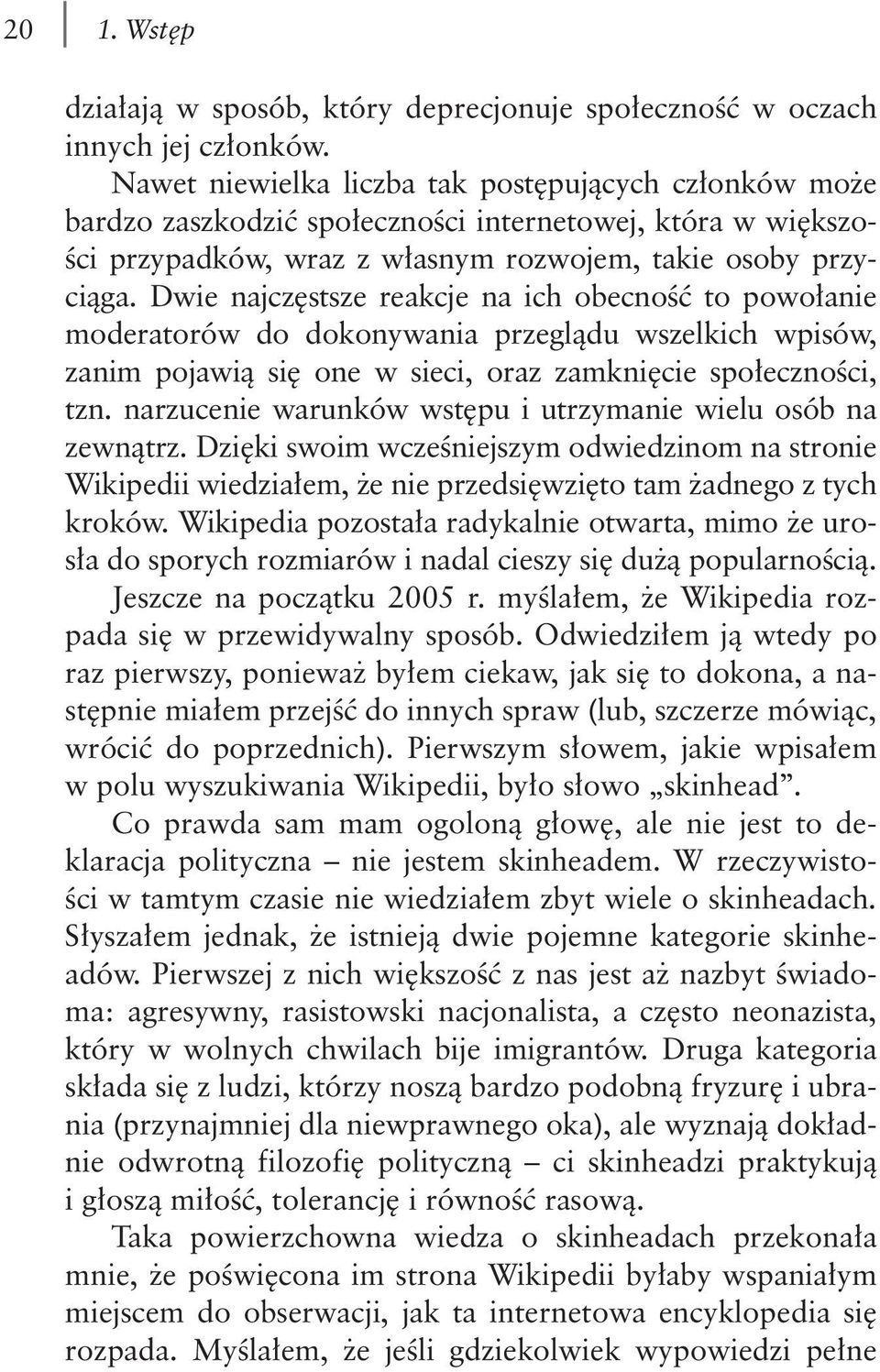 Dwie najczęstsze reakcje na ich obecność to powołanie moderatorów do dokonywania przeglądu wszelkich wpisów, zanim pojawią się one w sieci, oraz zamknięcie społeczności, tzn.