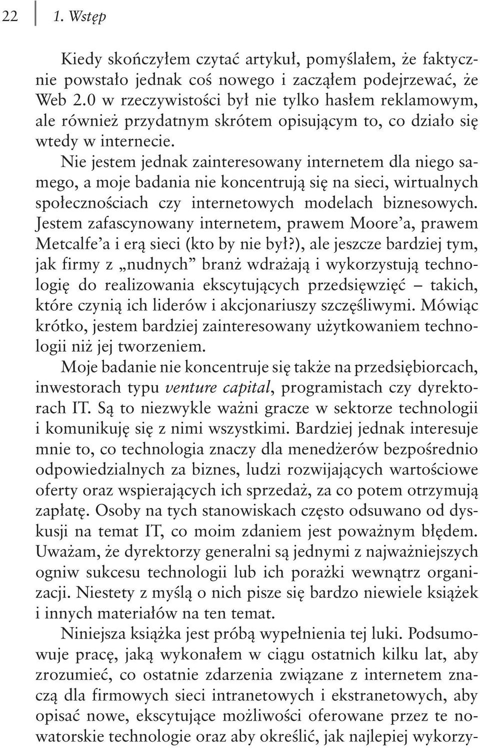 Nie jestem jednak zainteresowany internetem dla niego samego, a moje badania nie koncentrują się na sieci, wirtualnych społecznościach czy internetowych modelach biznesowych.