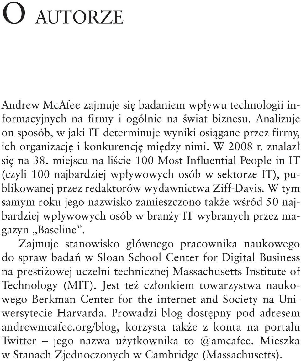 miejscu na liście 100 Most Influential People in IT (czyli 100 najbardziej wpływowych osób w sektorze IT), publikowanej przez redaktorów wydawnictwa Ziff-Davis.