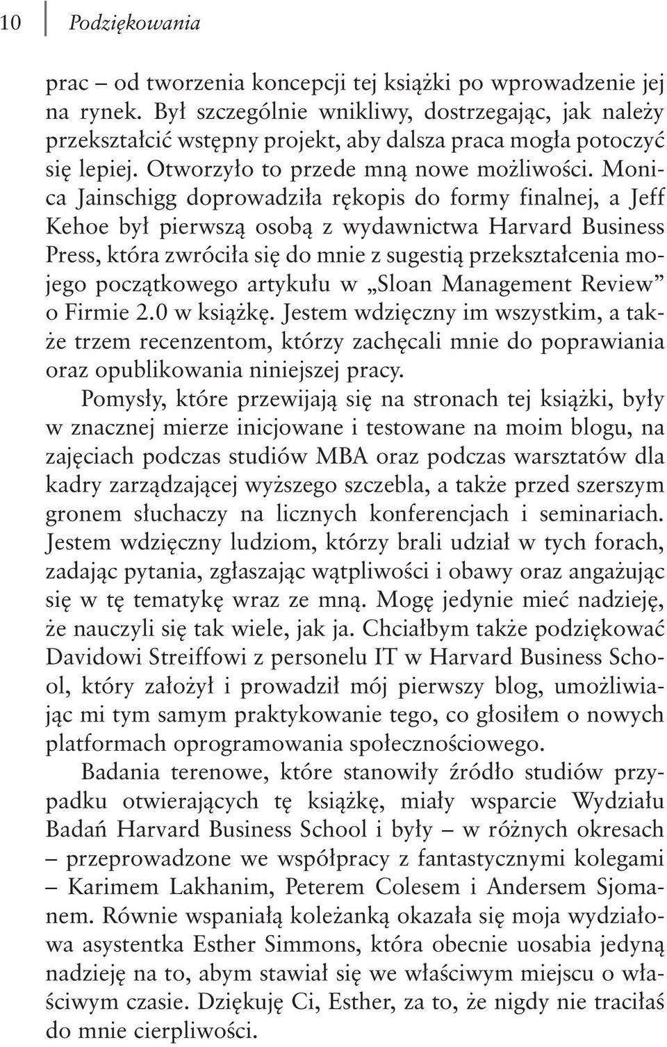 Monica Jainschigg doprowadziła rękopis do formy finalnej, a Jeff Kehoe był pierwszą osobą z wydawnictwa Harvard Business Press, która zwróciła się do mnie z sugestią przekształcenia mojego