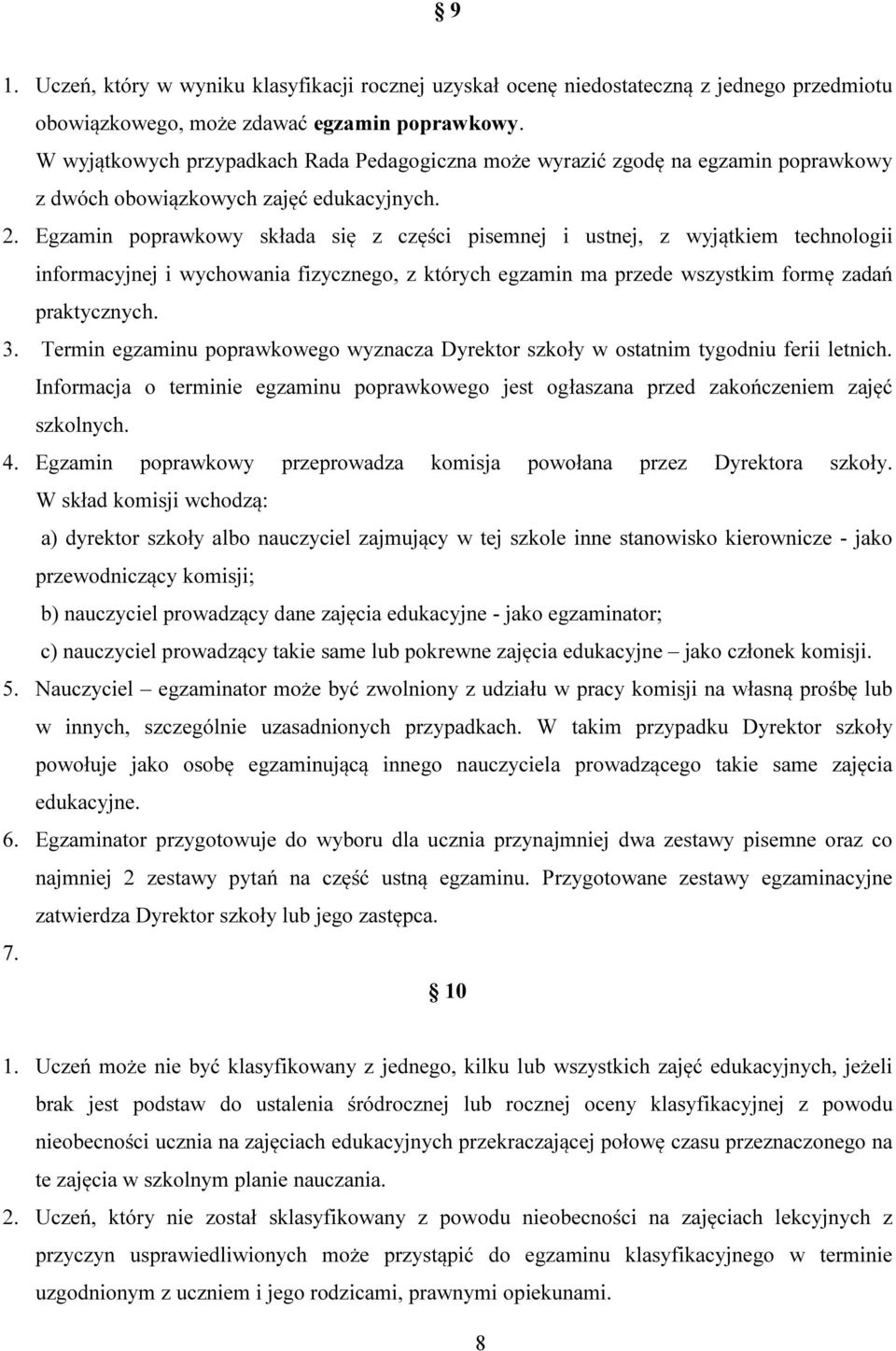 Egzamin poprawkowy składa się z części pisemnej i ustnej, z wyjątkiem technologii informacyjnej i wychowania fizycznego, z których egzamin ma przede wszystkim formę zadań praktycznych. 3.