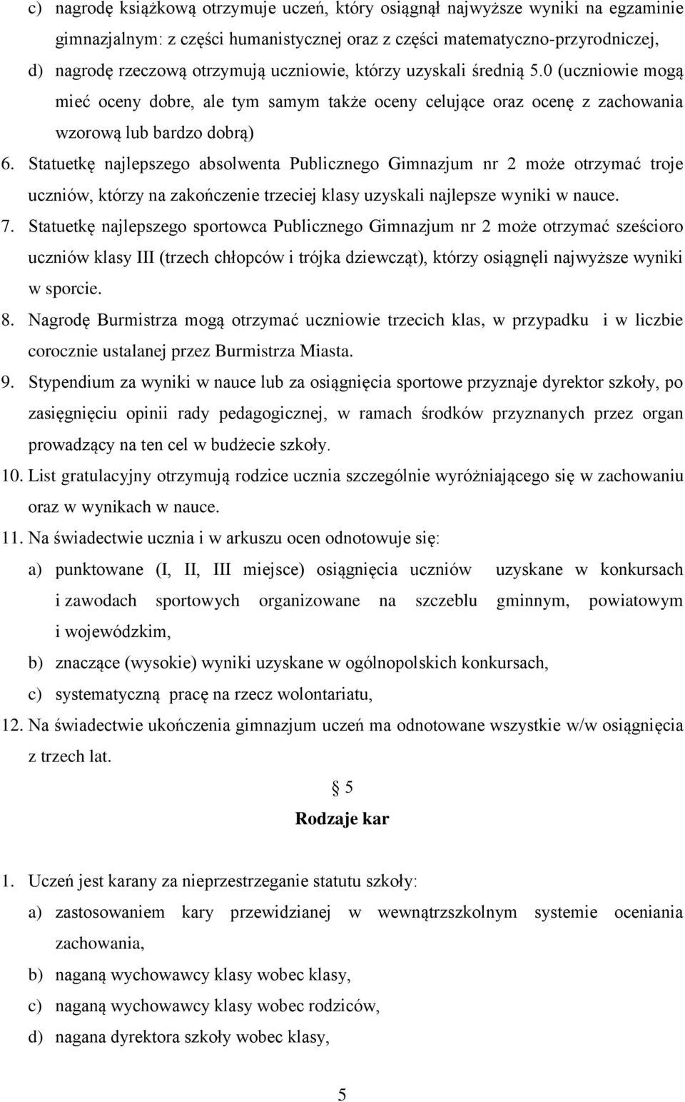 Statuetkę najlepszego absolwenta Publicznego Gimnazjum nr 2 może otrzymać troje uczniów, którzy na zakończenie trzeciej klasy uzyskali najlepsze wyniki w nauce. 7.