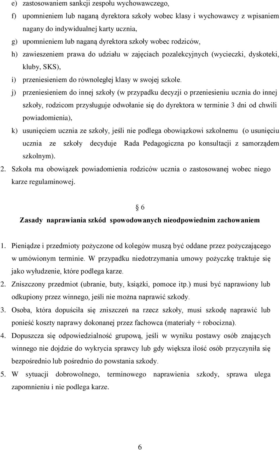 j) przeniesieniem do innej szkoły (w przypadku decyzji o przeniesieniu ucznia do innej szkoły, rodzicom przysługuje odwołanie się do dyrektora w terminie 3 dni od chwili powiadomienia), k) usunięciem