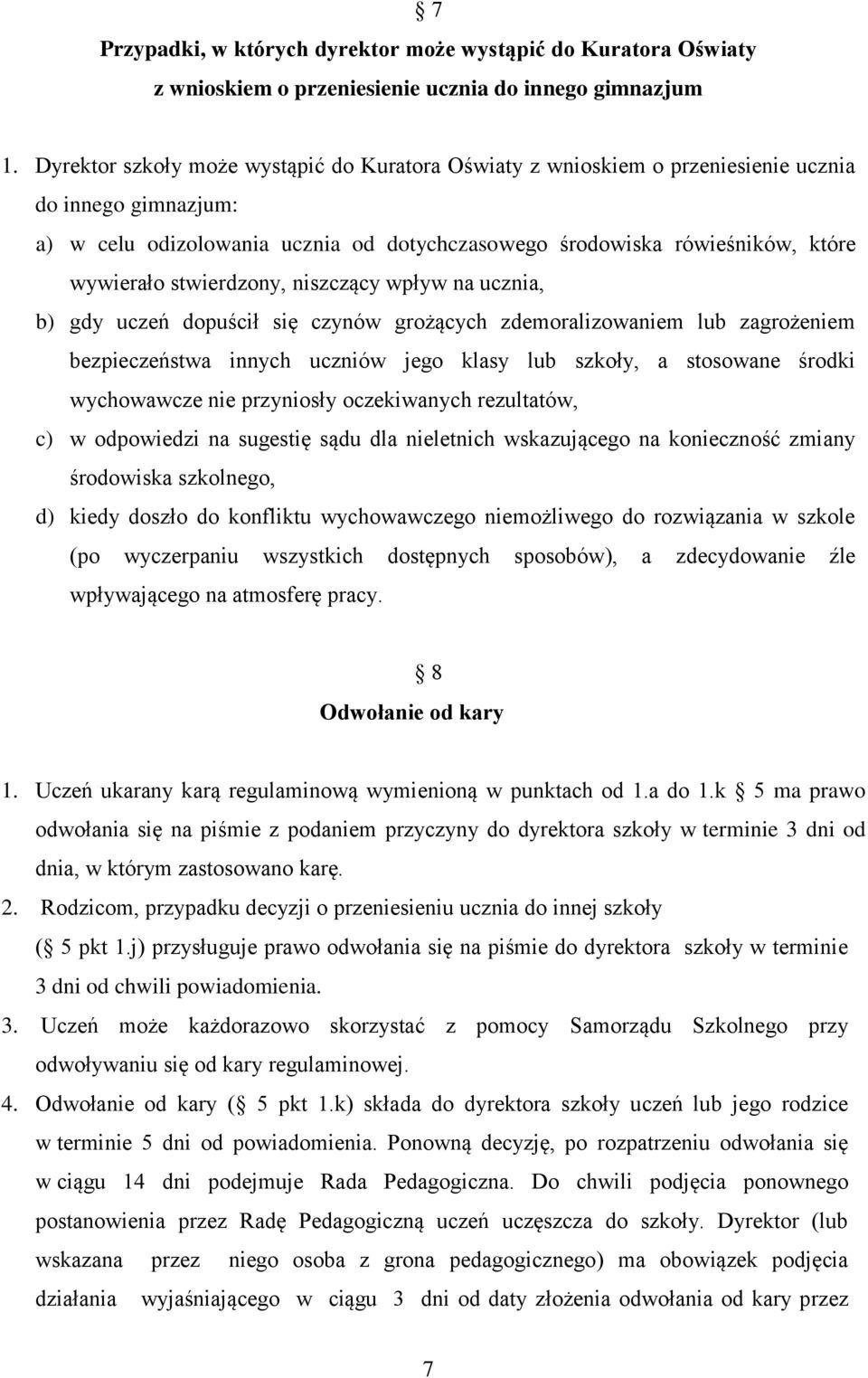 stwierdzony, niszczący wpływ na ucznia, b) gdy uczeń dopuścił się czynów grożących zdemoralizowaniem lub zagrożeniem bezpieczeństwa innych uczniów jego klasy lub szkoły, a stosowane środki